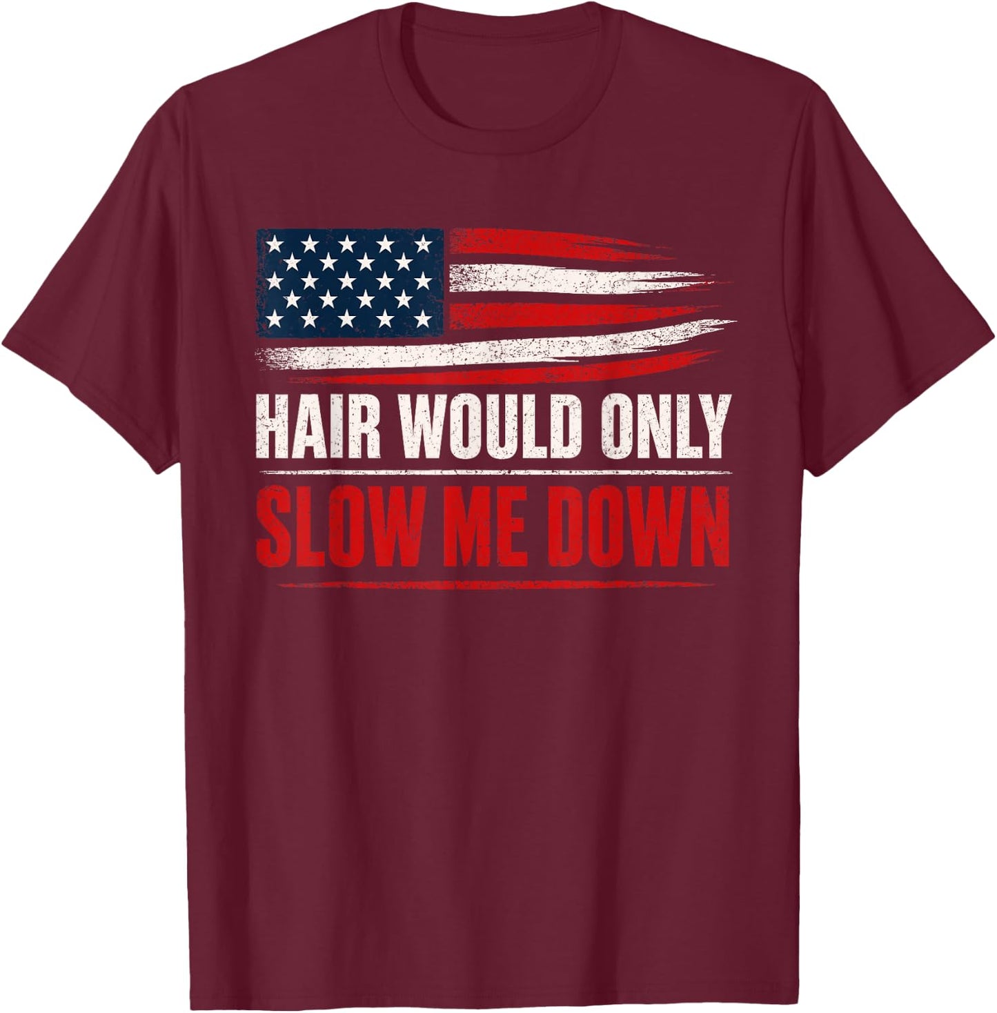 Funny Bald Head Humor USA Flag Hair Would Only Slow Me Down T-Shirt - T-Shirt | Maroon