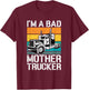 Funny Mother Trucker - I'm A Bad Mother Trucker Gift T-Shirt - T-Shirt | Maroon