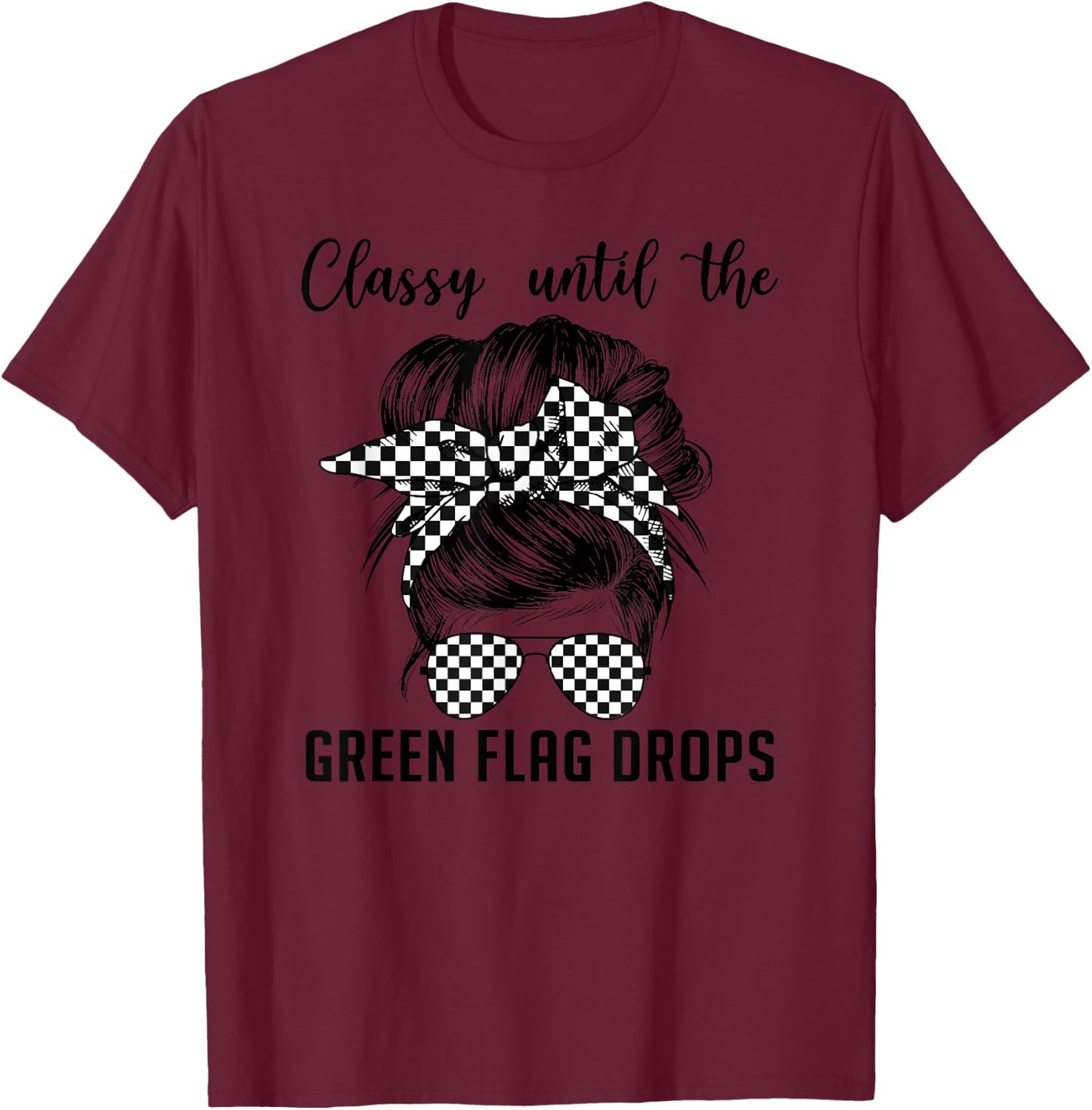 Classy Until The Green Flag Drops Messy Bun Racing Women T-Shirt - T-Shirt | Maroon