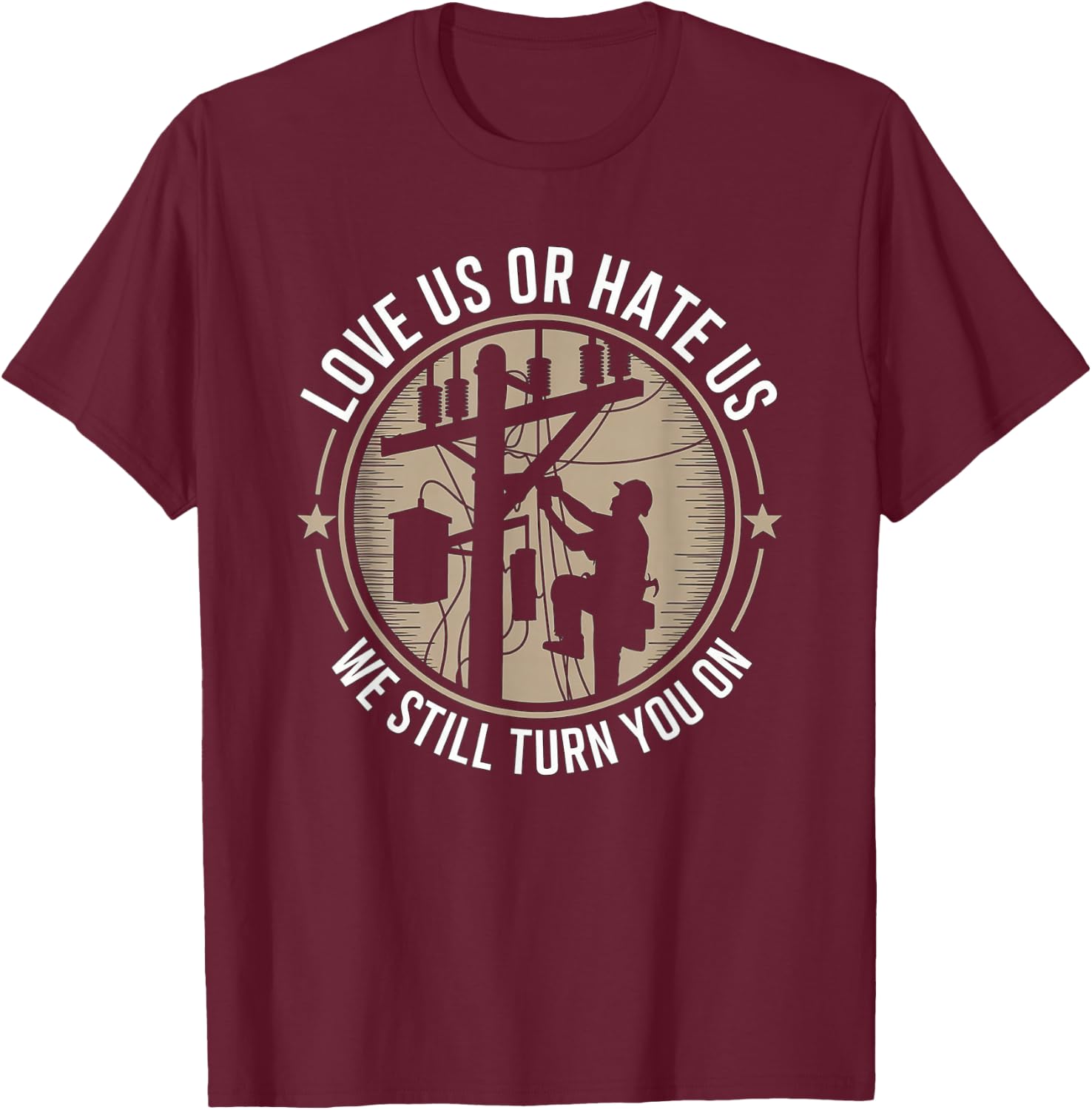 Love Us Or Hate Us We Still Turn You On Funny Linemen T-Shirt - T-Shirt | Maroon