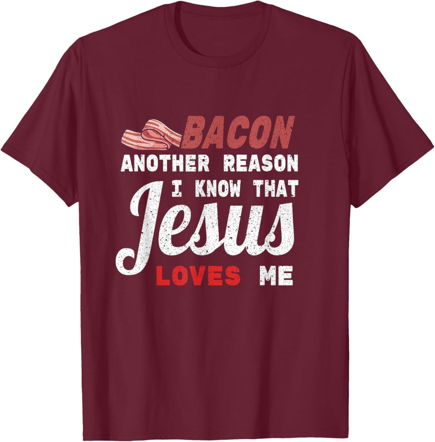 Bacon Another Reason I Know Jesus Loves Me Food Pun Gift T-Shirt - T-Shirt | Maroon
