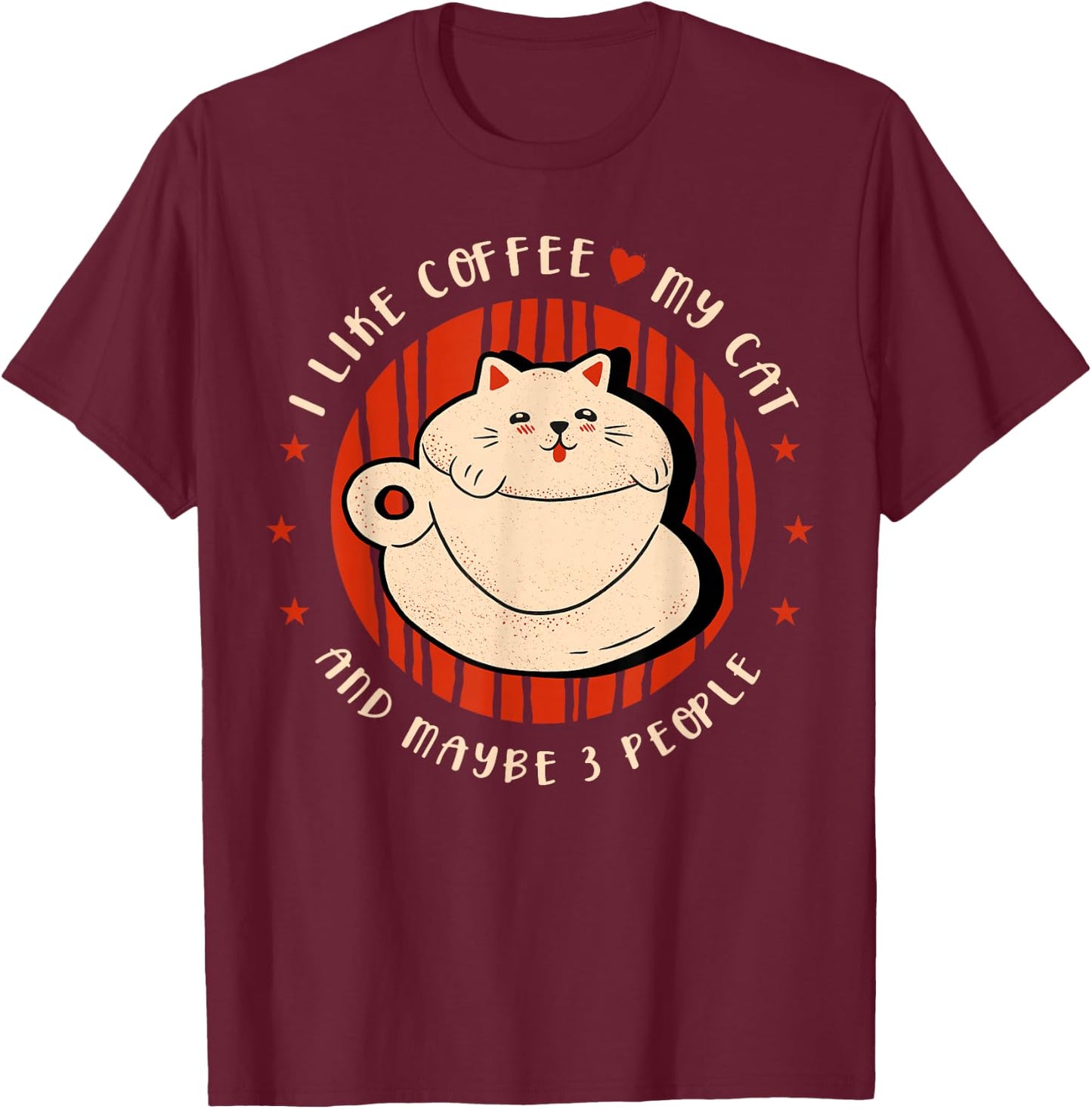 I like coffee my cat and maybe 3 people Coffee lover Coffee T-Shirt - T-Shirt | Maroon