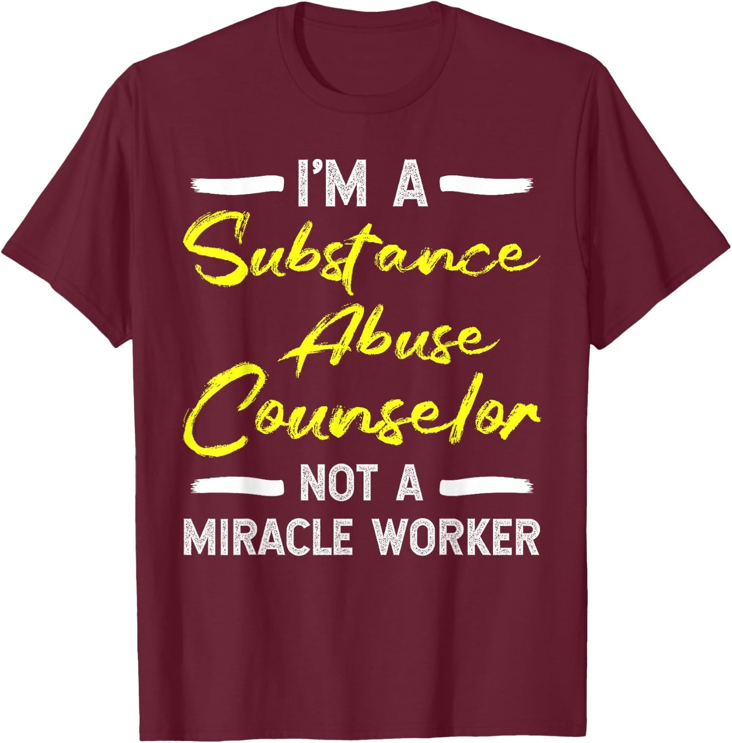 Substance Abuse Counselor - Not A Miracle Worker T-Shirt - T-Shirt | Maroon