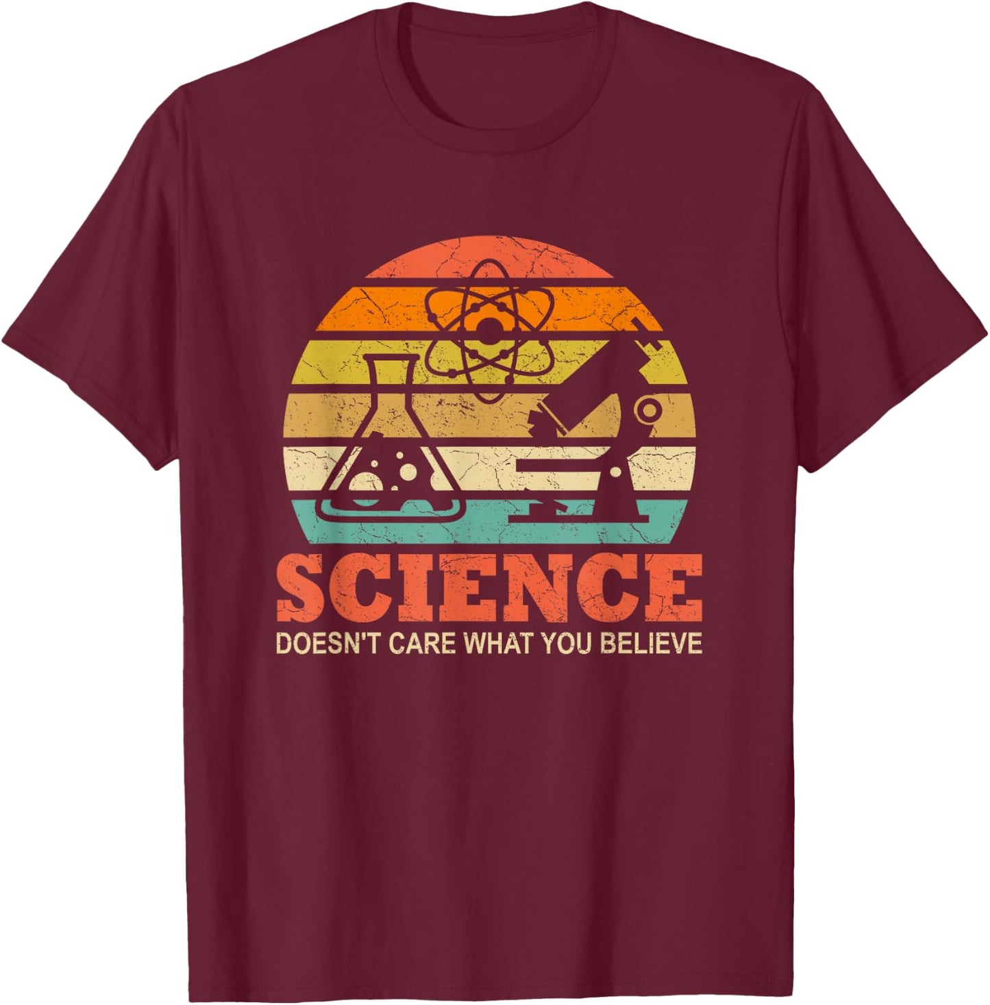 Science Doesn't Care What You Believe Funny Science Teacher T-Shirt - T-Shirt | Maroon