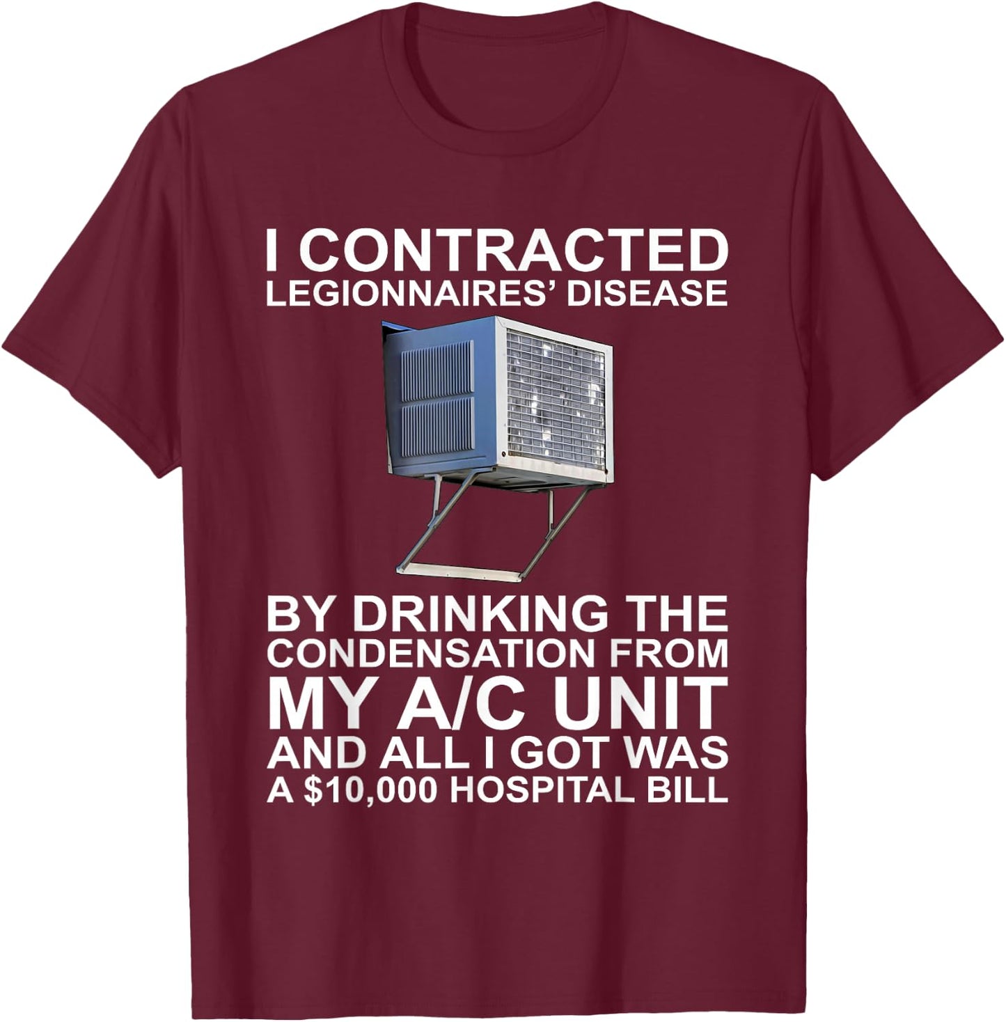 I Contracted Legionnaires' Disease By Drinking The T-Shirt - T-Shirt | Maroon