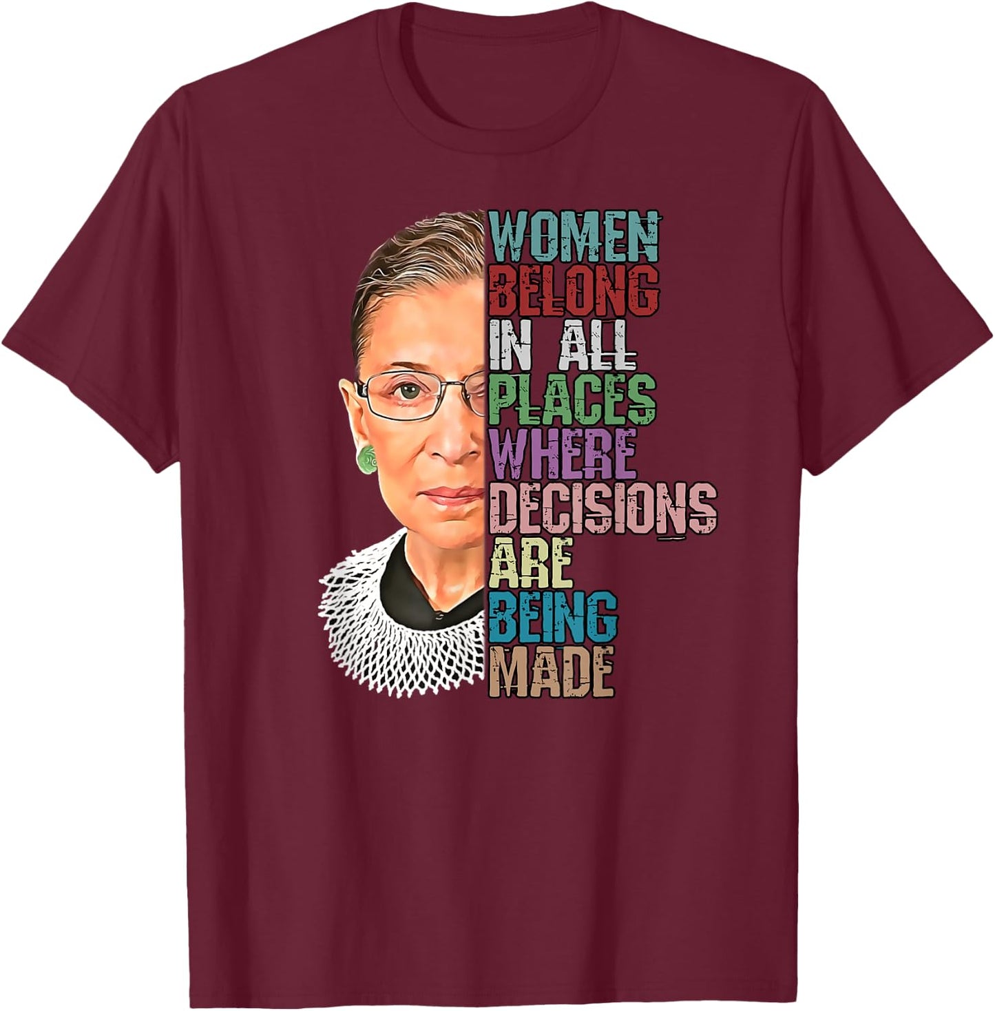 Women Belong In All Places Where Decisions Being Made RBG T-Shirt - T-Shirt | Maroon