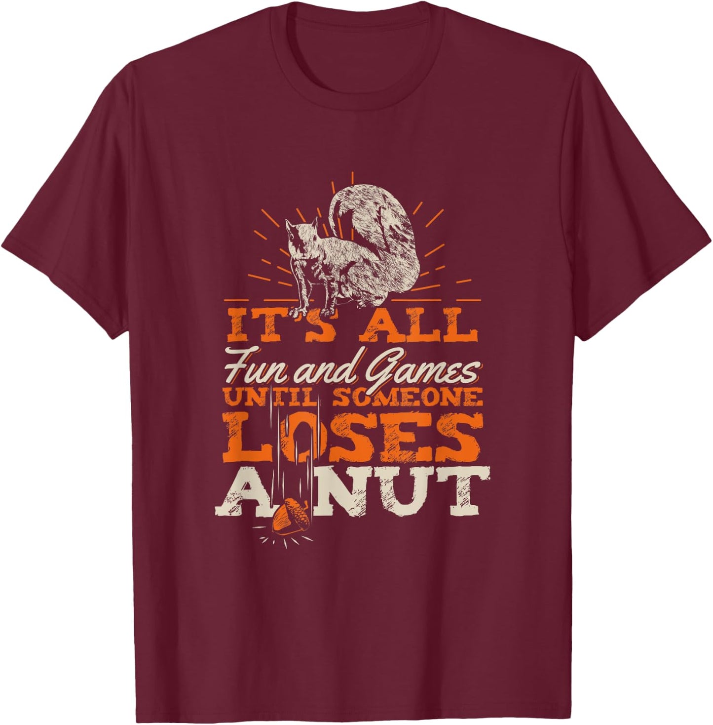 It's All Fun And Games Until Someone Loses A Nut T-Shirt - T-Shirt | Maroon