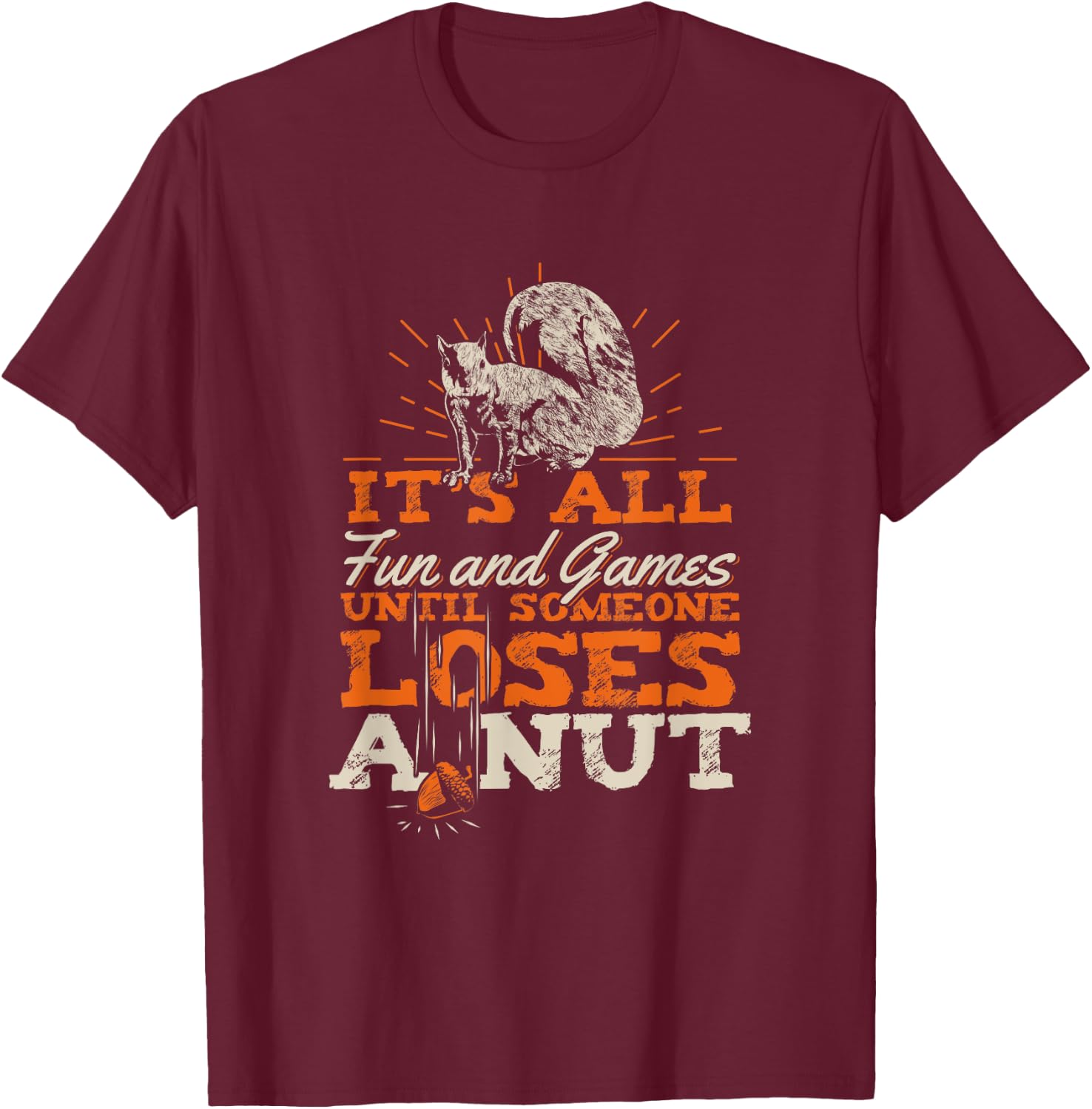 It's All Fun And Games Until Someone Loses A Nut T-Shirt - T-Shirt | Maroon