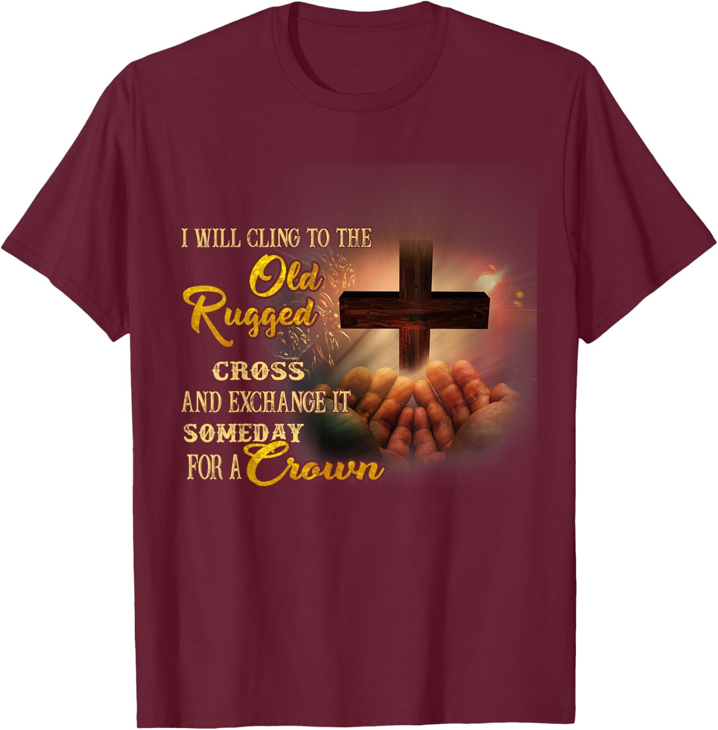 I Will Cling To The Old Rugged Cross And Exchange It Someday T-Shirt - T-Shirt | Maroon