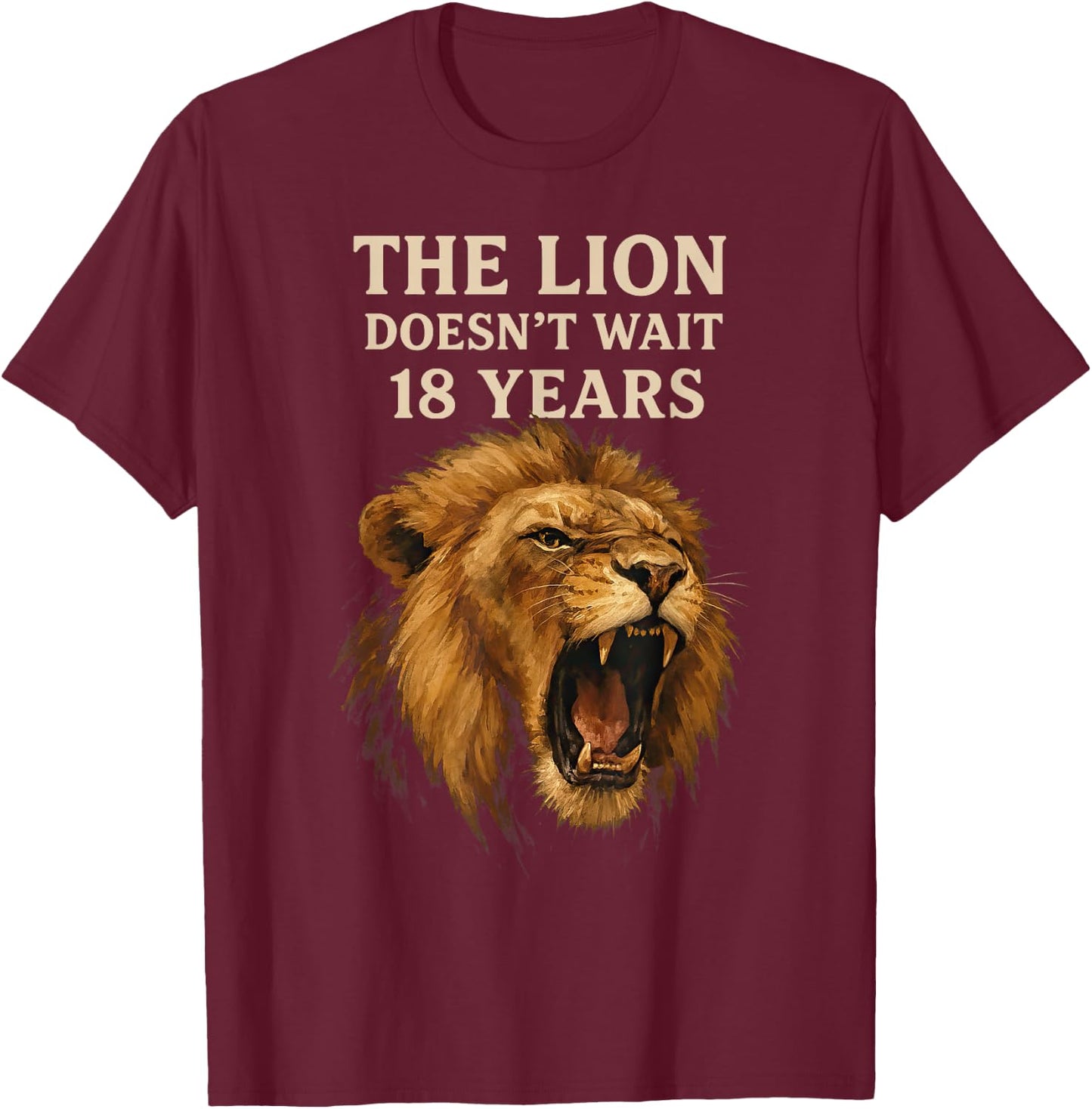 Sarcasm Funny Humor Lion Meme The Lion Doesn't Wait 18 Years T-Shirt - T-Shirt | Maroon