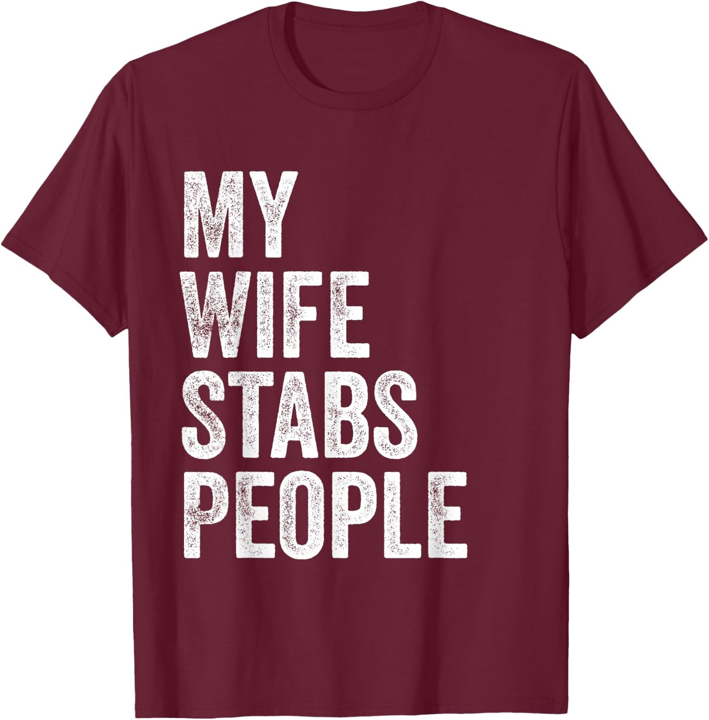 My Wife Stabs People Funny Wife Quote T-Shirt - T-Shirt | Maroon