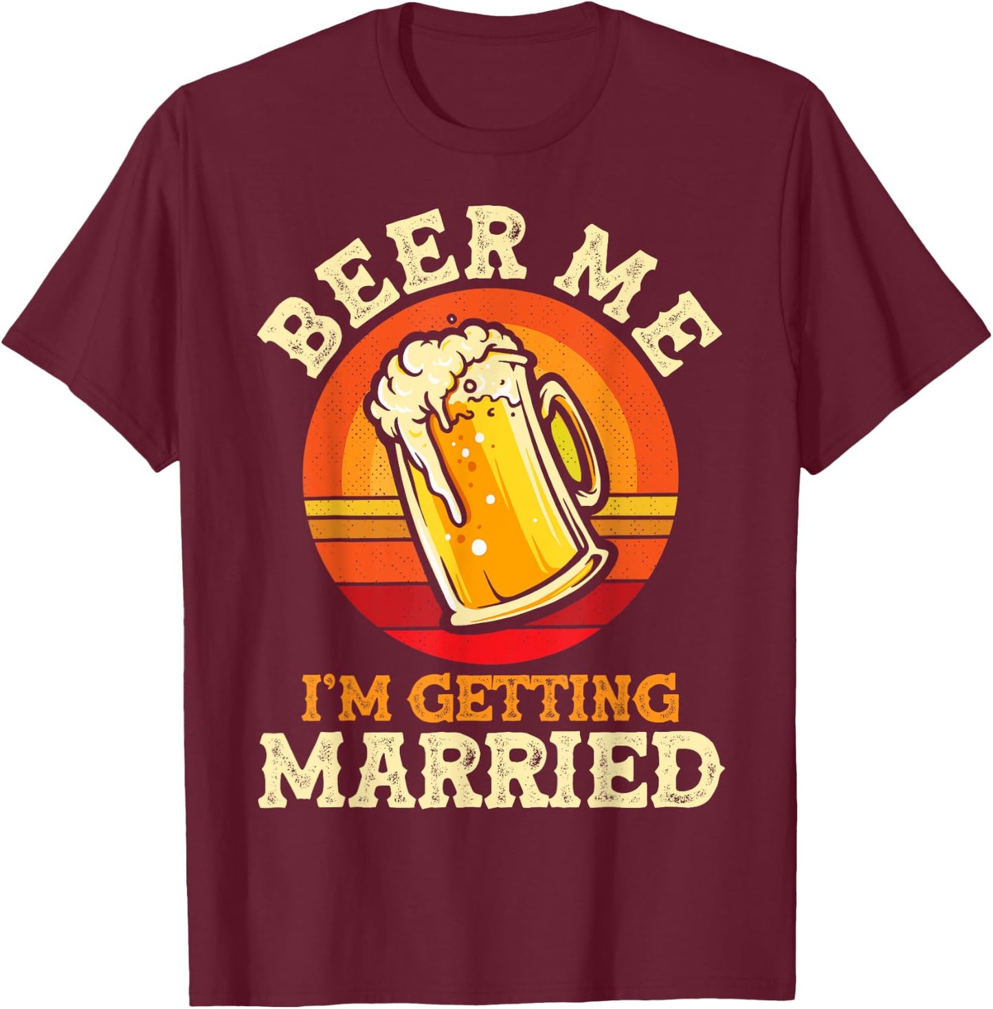 Beer Me I'm Getting Married Bachelor Party Bachelor T-Shirt - T-Shirt | Maroon