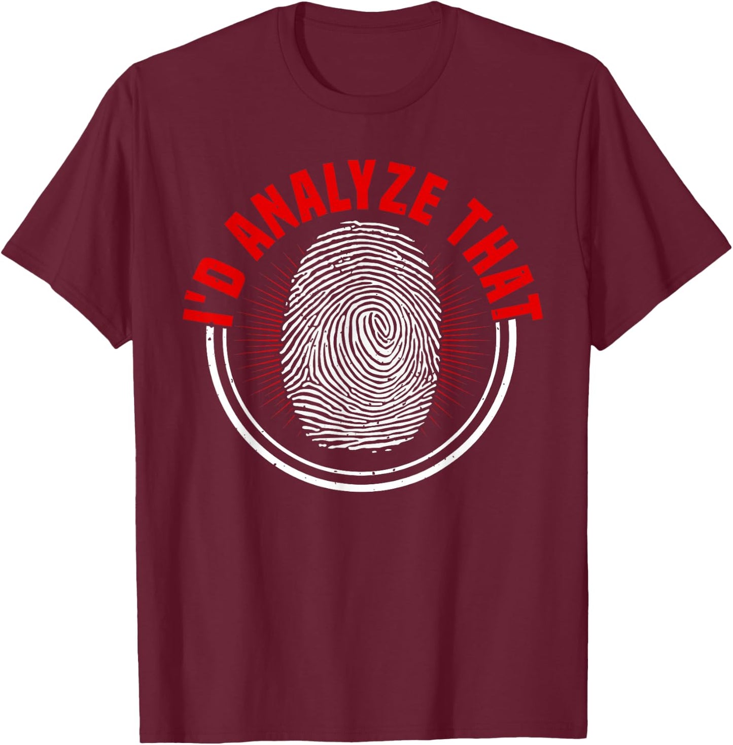Forensic Scientist I'd Analyze That Crime Scene Investigator T-Shirt - T-Shirt | Maroon