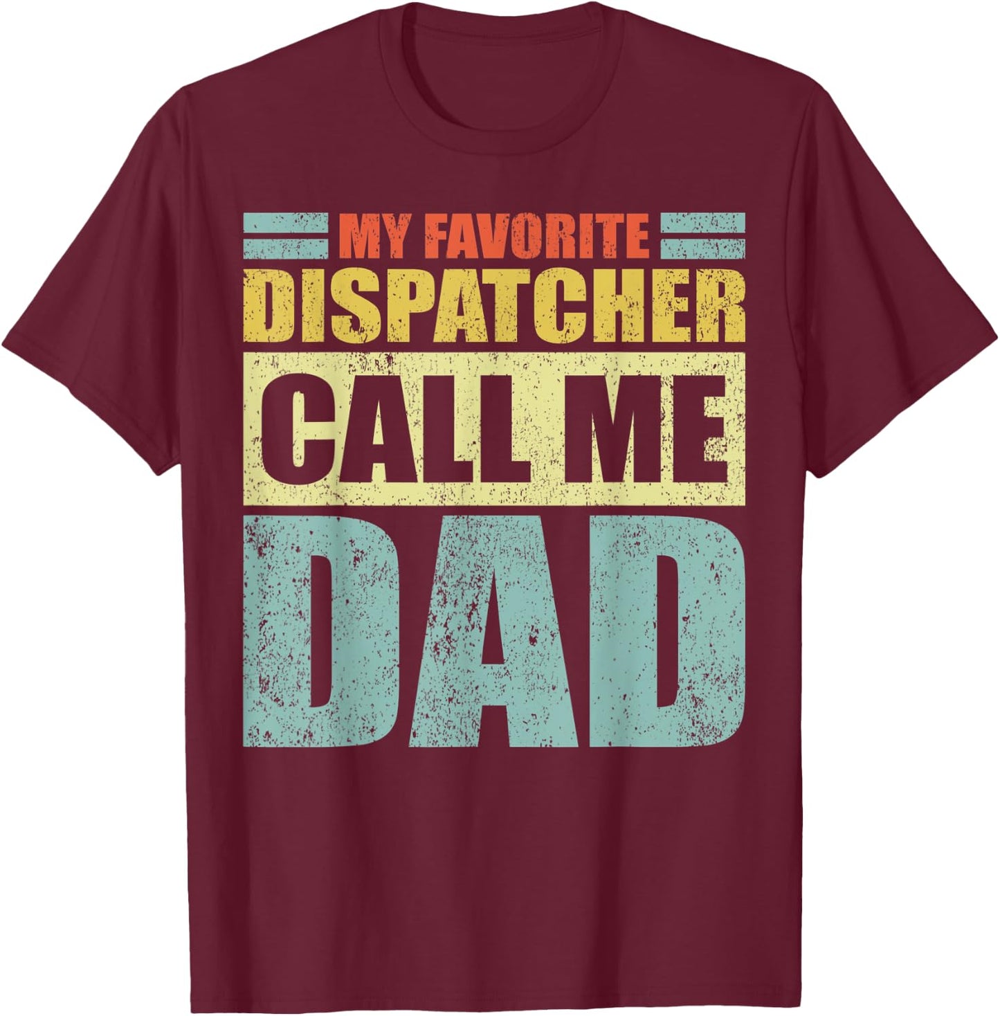 Funny My Favorite Dispatcher Calls Me Dad Father's Day T-Shirt - T-Shirt | Maroon