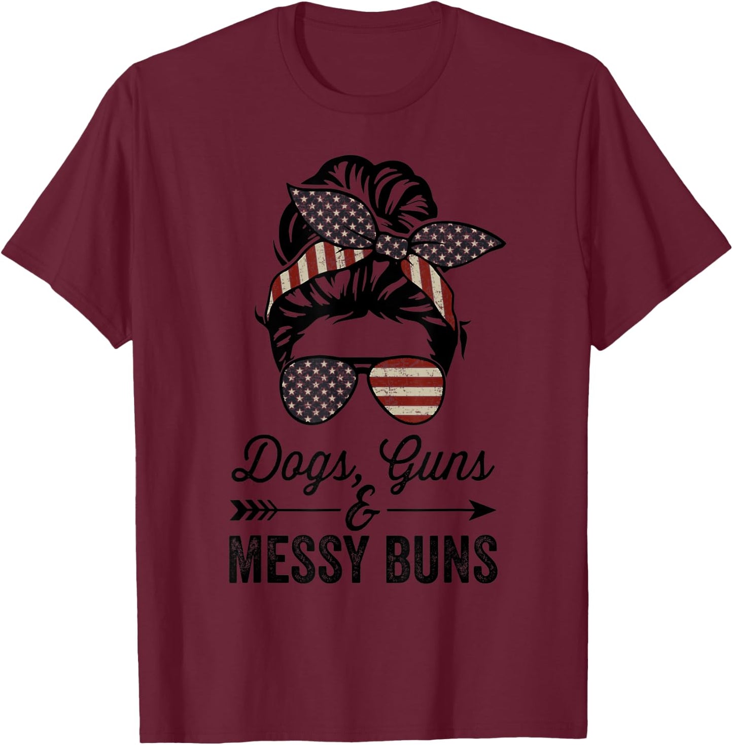Funny DOGS GUNS & MESSY BUNS - USA Pro Guns Dog Lover T-Shirt - T-Shirt | Maroon