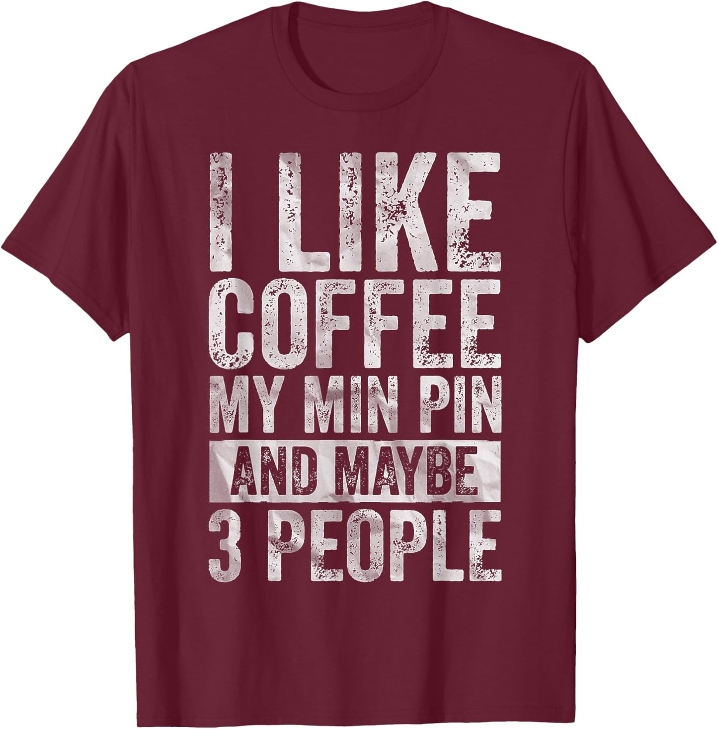 Coffee Shirt I Like Coffee My Min Pin And Maybe 3 People T-Shirt - T-Shirt | Maroon