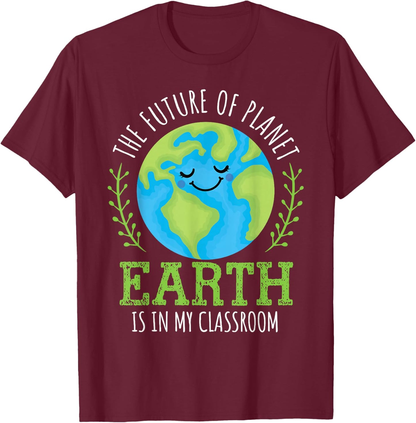 Earth Day 2026 Future of Planet Earth My Classroom Teacher T-Shirt - T-Shirt | Maroon