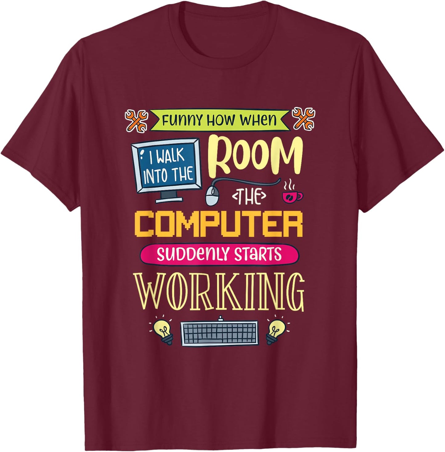 Funny How When I Walk Into The Room The Computer Suddenly T-Shirt - T-Shirt | Maroon