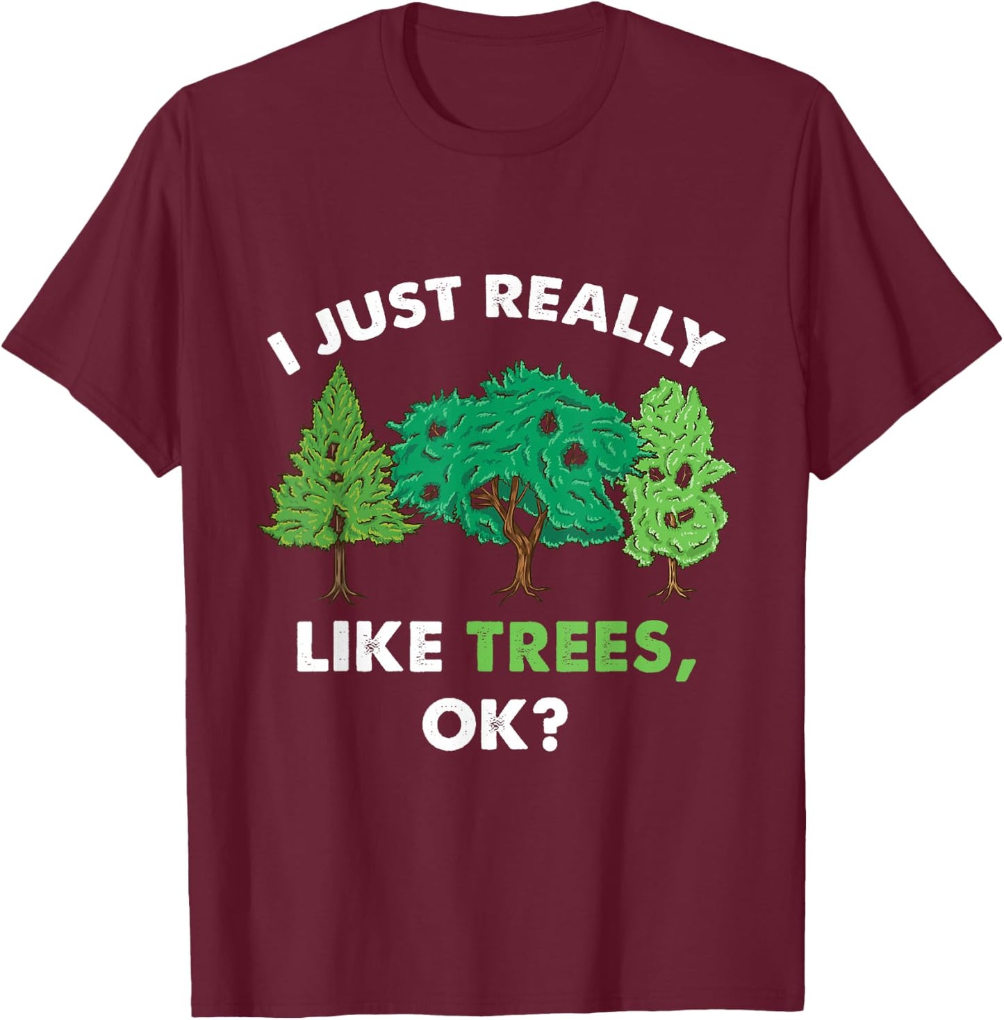 I Just Really Like Trees Ok For Tree Lover T-Shirt - T-Shirt | Maroon