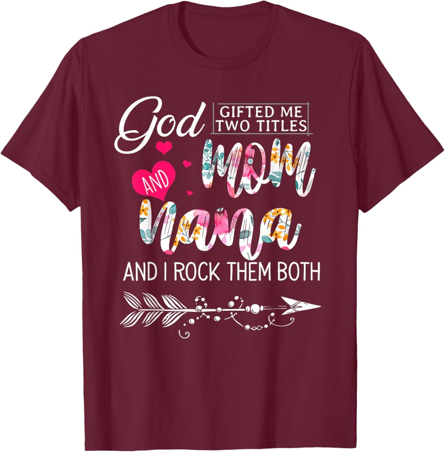 God Gifted Me Two Titles Mom And Nana Flower Mother's Day T-Shirt - T-Shirt | Maroon