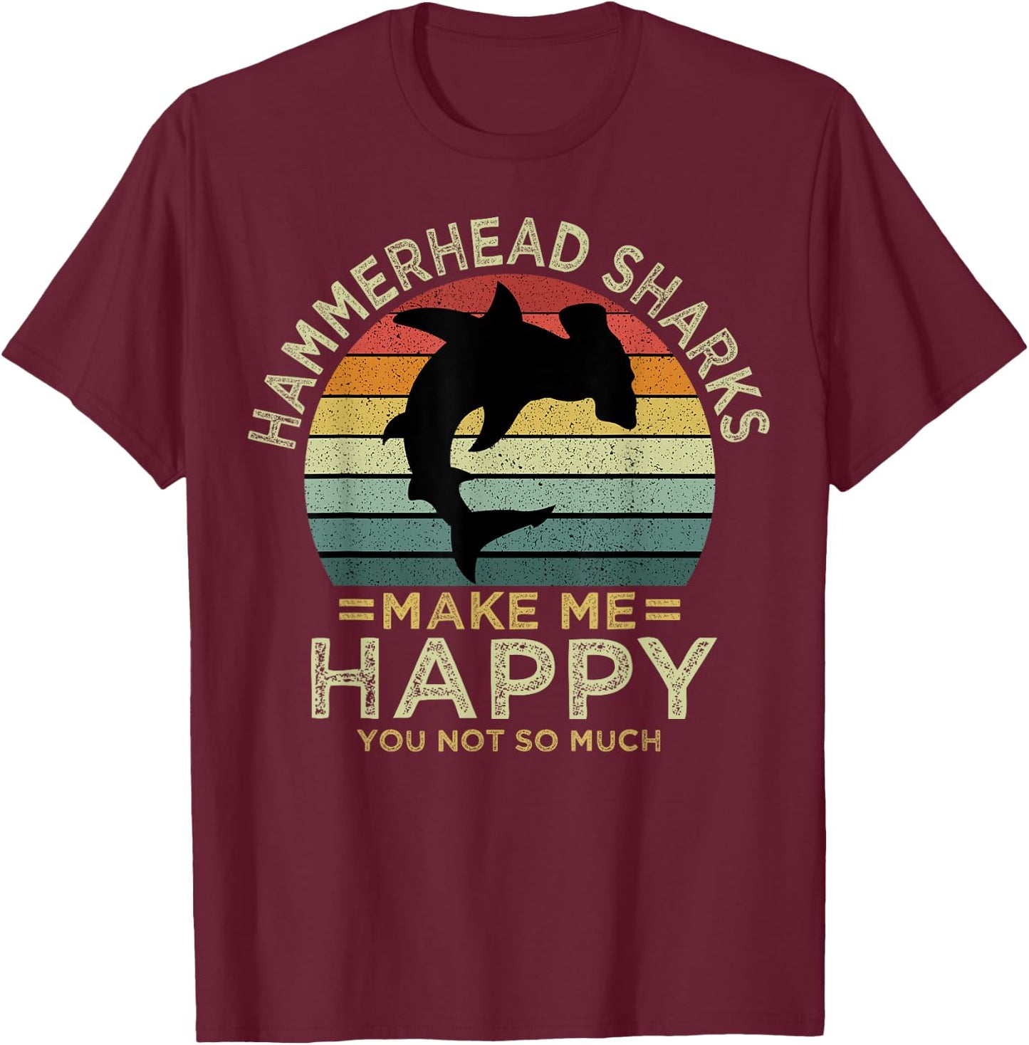 Hammerhead Sharks Make Me Happy You Not So Much T-Shirt - T-Shirt | Maroon