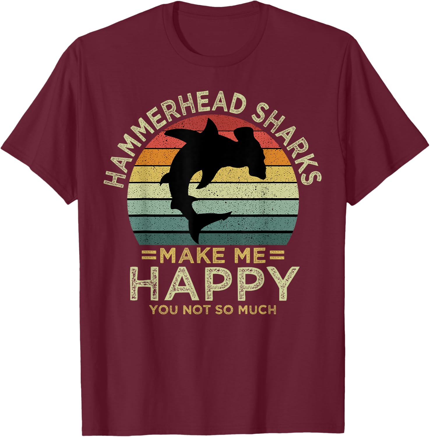 Hammerhead Sharks Make Me Happy You Not So Much T-Shirt - T-Shirt | Maroon