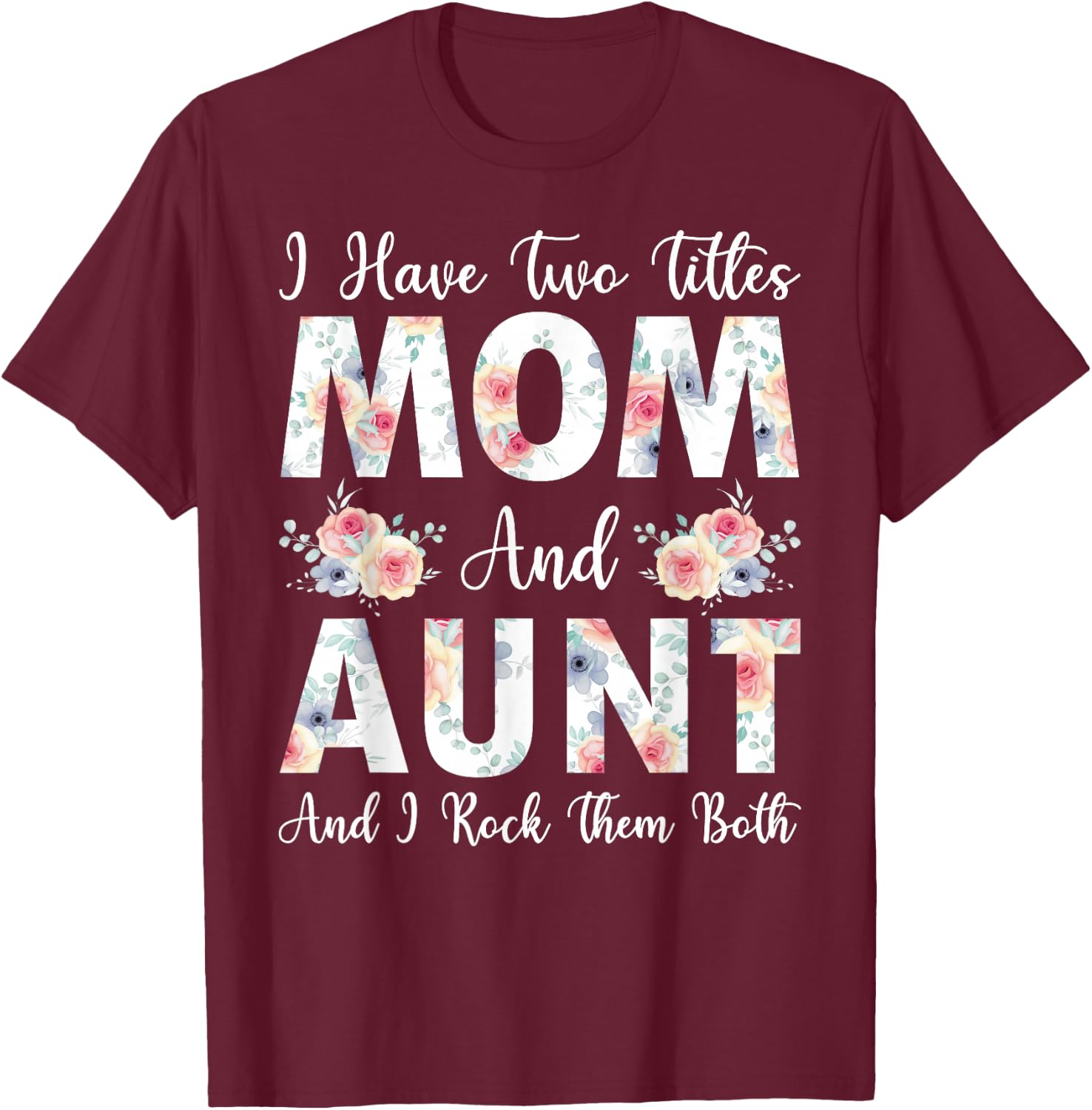 I Have Two Titles Mom And Aunt I Rock Them Both Mother's Day T-Shirt - T-Shirt | Maroon