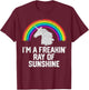 I'M A FREAKIN' RAY OF SUNSHINE Funny Unicorn Rainbow Gift Women T-Shirt - T-Shirt | Maroon