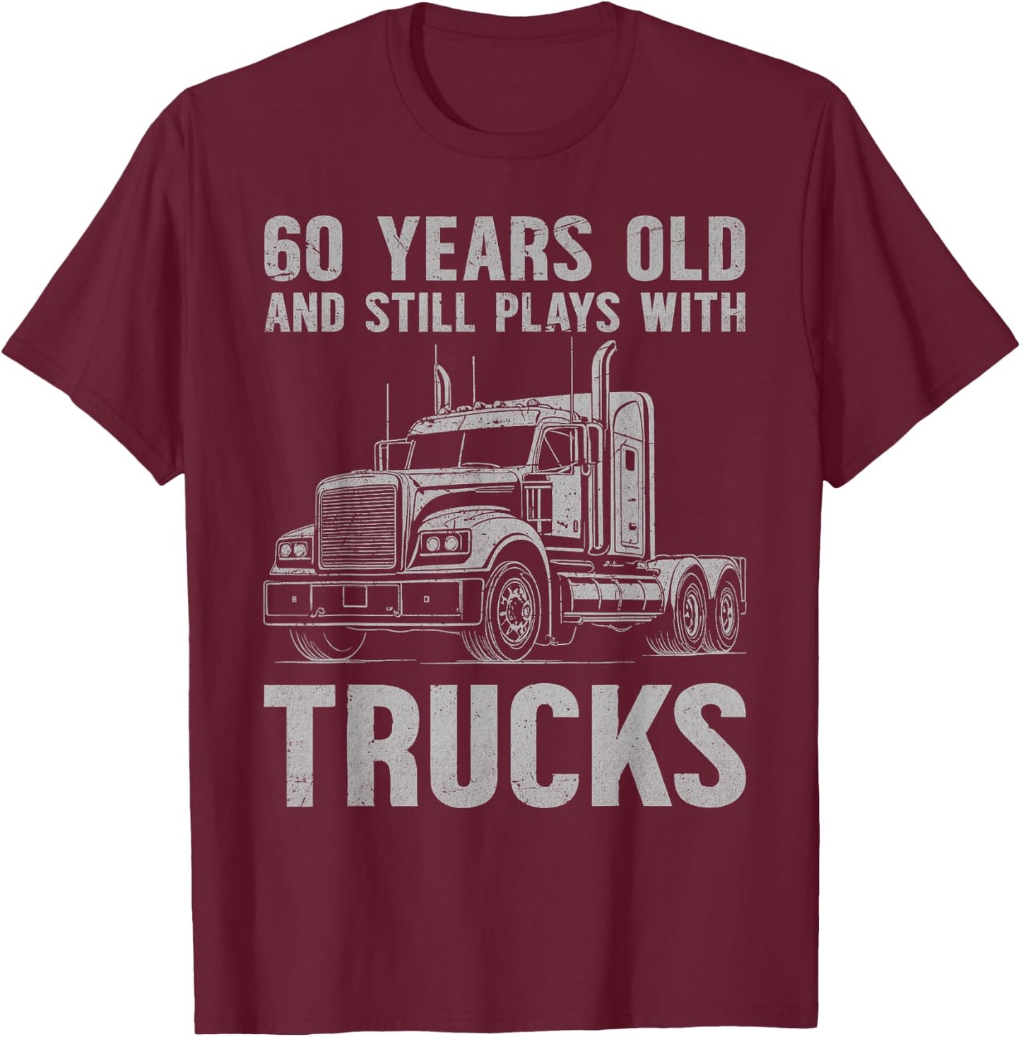 60 Years Old and Still Plays with Trucks, Trucker Birthday T-Shirt - T-Shirt | Maroon