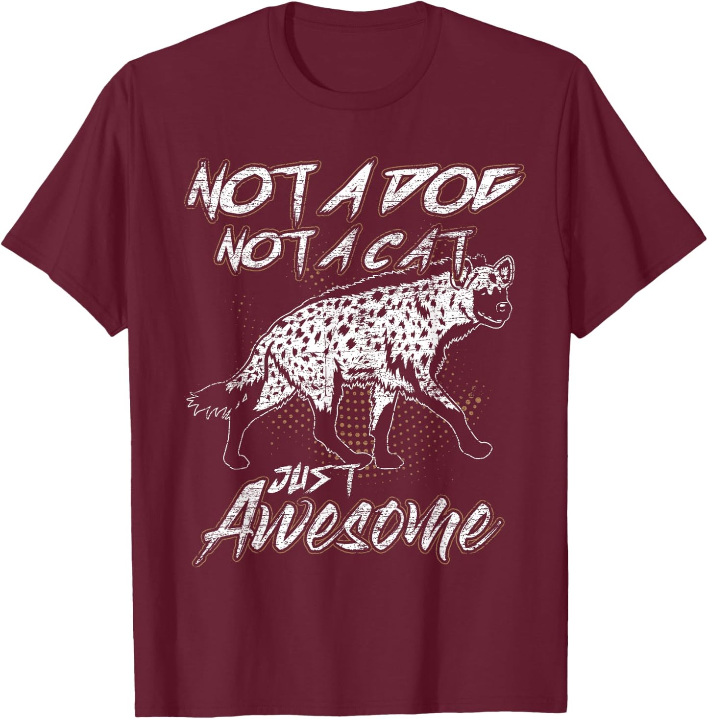 Not A Dog Not A Cat Just Awesome Hyena T-Shirt - T-Shirt | Maroon