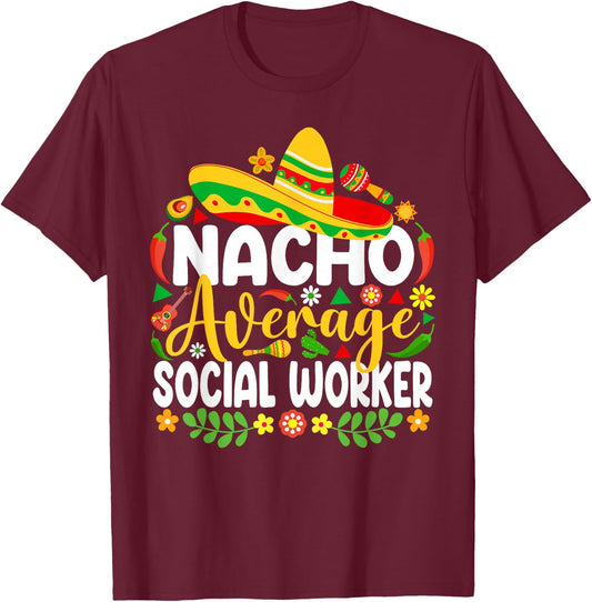 Nacho Average Social Worker Funny Mexican Cinco De Mayo T-Shirt - T-Shirt | Maroon