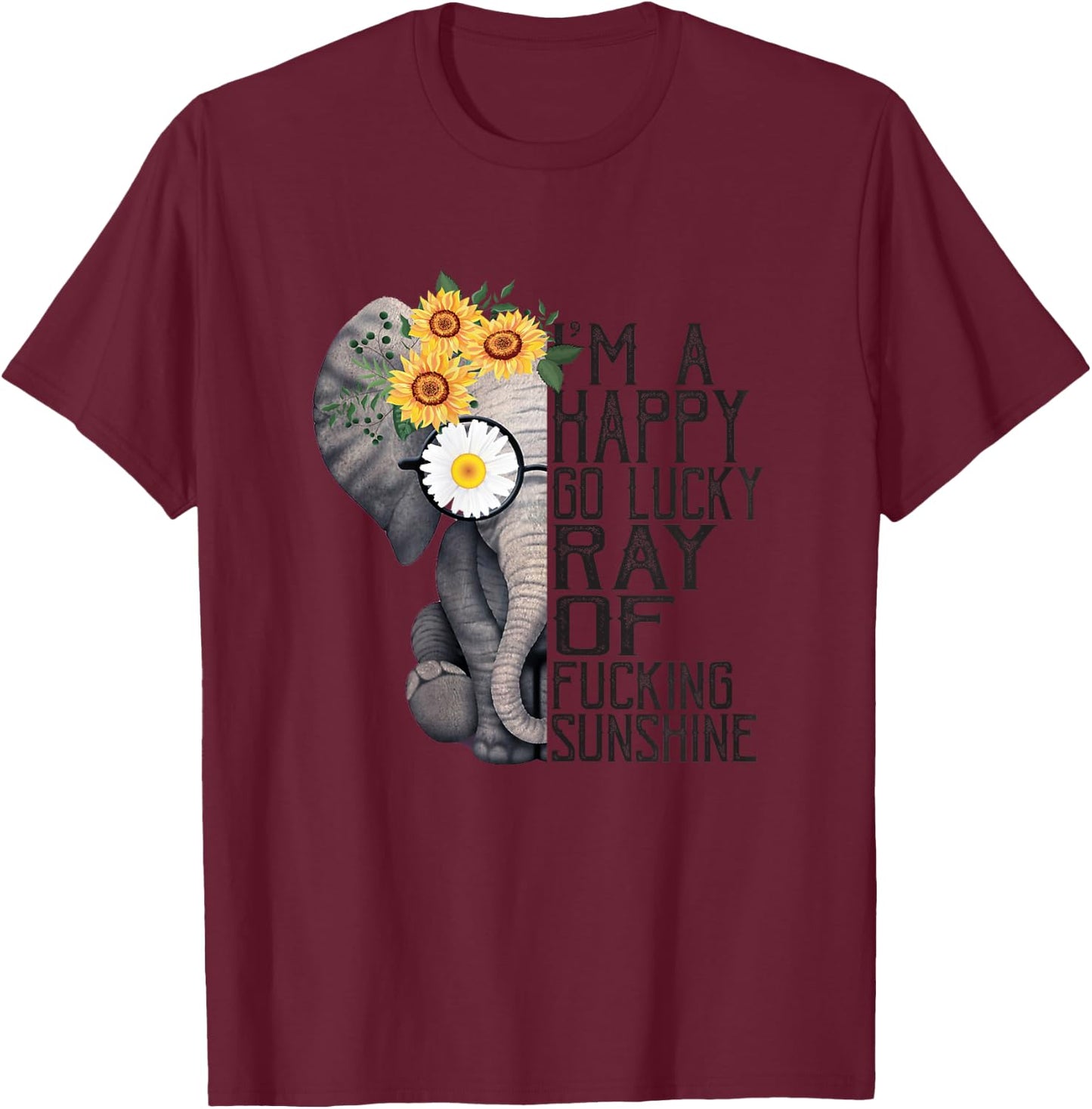 I'm A Happy Go Lucky Ray Of Fucking Sunshine Hippie Elephant T-Shirt - T-Shirt | Maroon