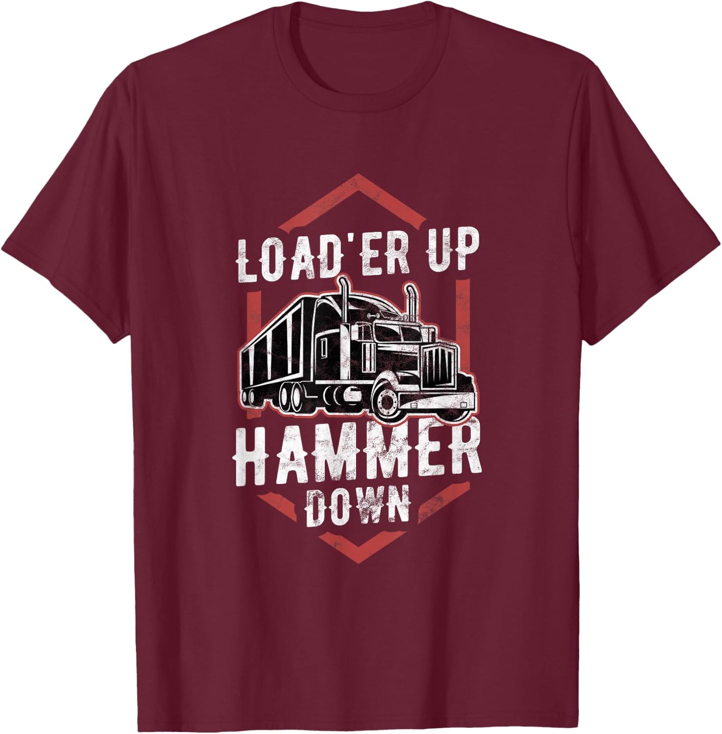 Load'er Up Hammer Down Funny Trucker Gift Truck Driver T-Shirt - T-Shirt | Maroon