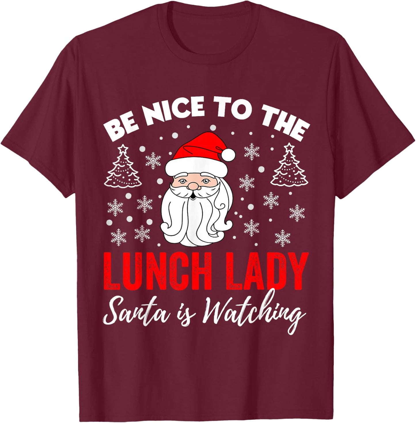 Be Nice To The Lady Lunch Santa Is Watching Teacher Xmas T-Shirt - T-Shirt | Maroon