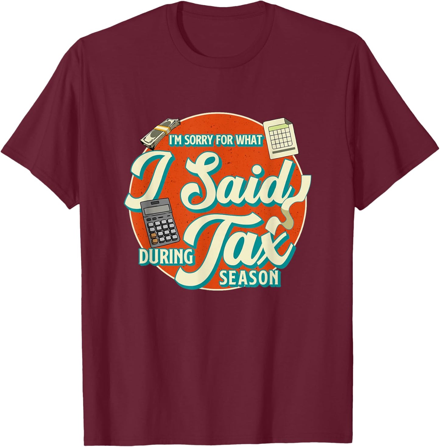 Accountant I'M SORRY FOR WHAT I SAID DURING TAX SEASON T-Shirt - T-Shirt | Maroon