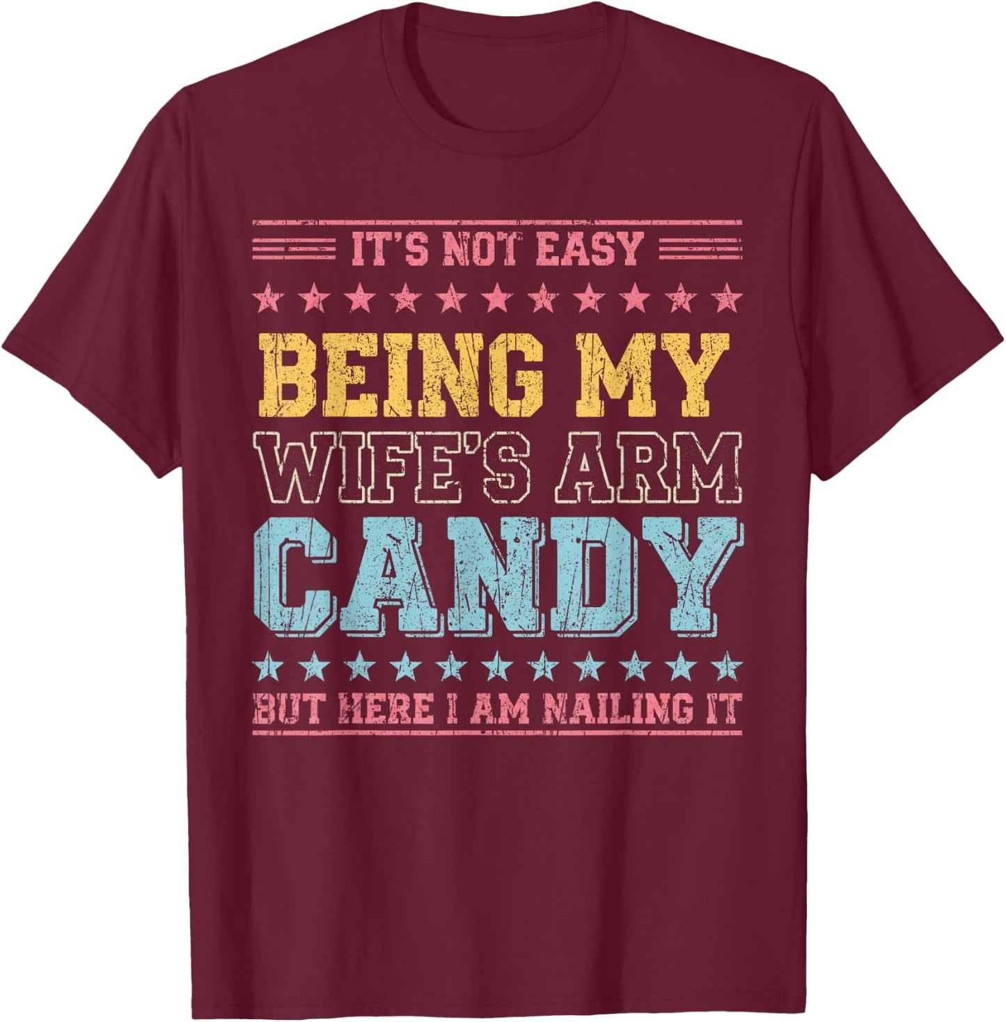 It's Not Easy Being My Wife's Arm Candy T-Shirt - T-Shirt | Maroon