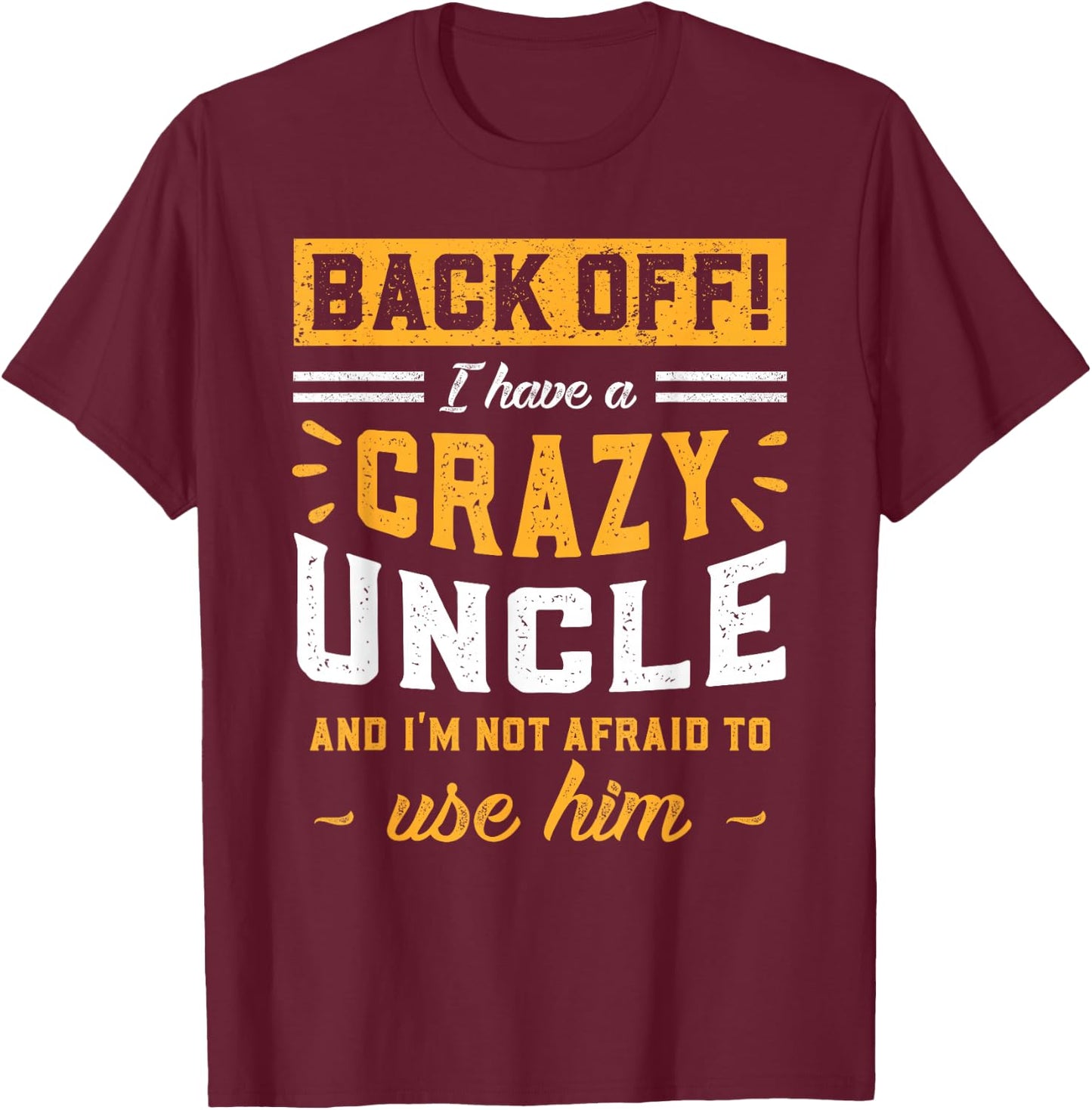 Back Off! I Have A Crazy Uncle And I'm Not Afraid To Use Him T-Shirt - T-Shirt | Maroon