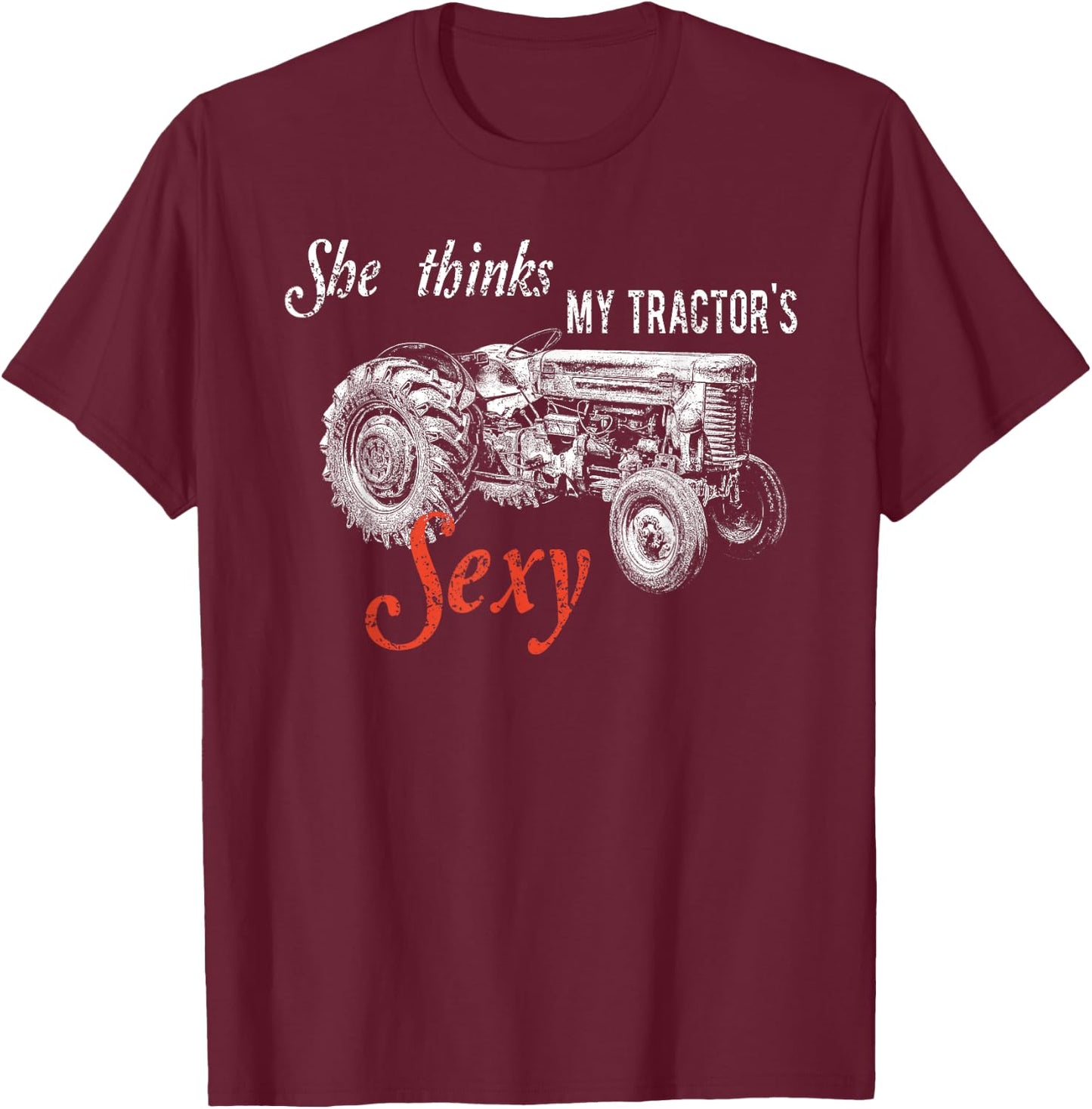 She Thinks My Tractor's Sexy - Funny Quote For Farmer Gift T-Shirt - T-Shirt | Maroon