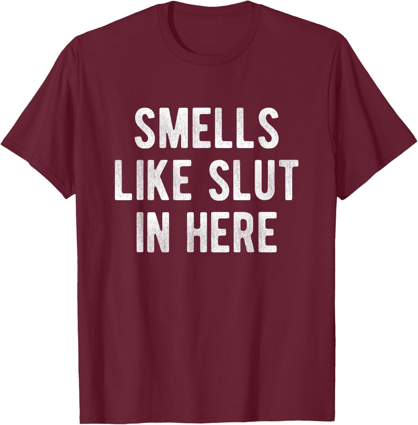 Smells Like Slut In Here Funny Humor Joke Adult Men, Women T-Shirt - T-Shirt | Maroon