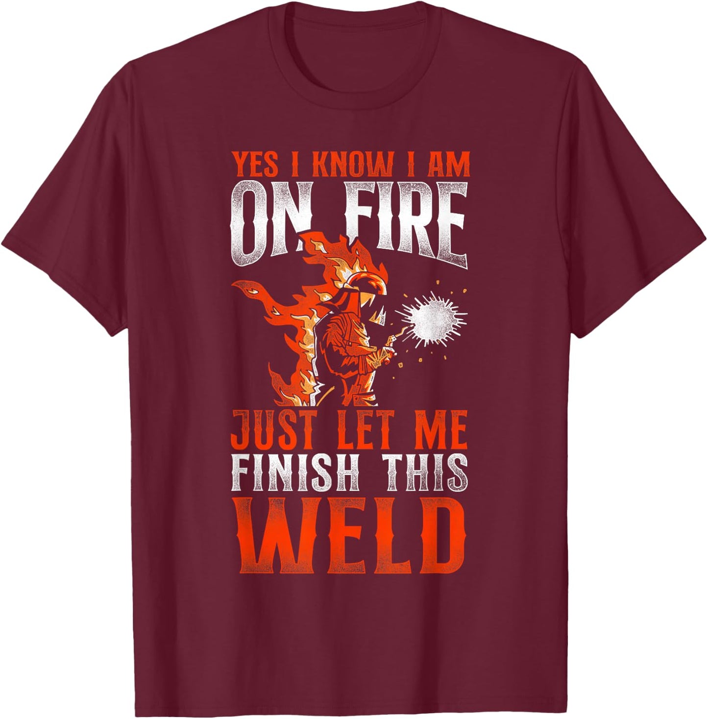 Welder Welding Vintage Yes, I Know I Am On Fire Just Let Me T-Shirt - T-Shirt | Maroon