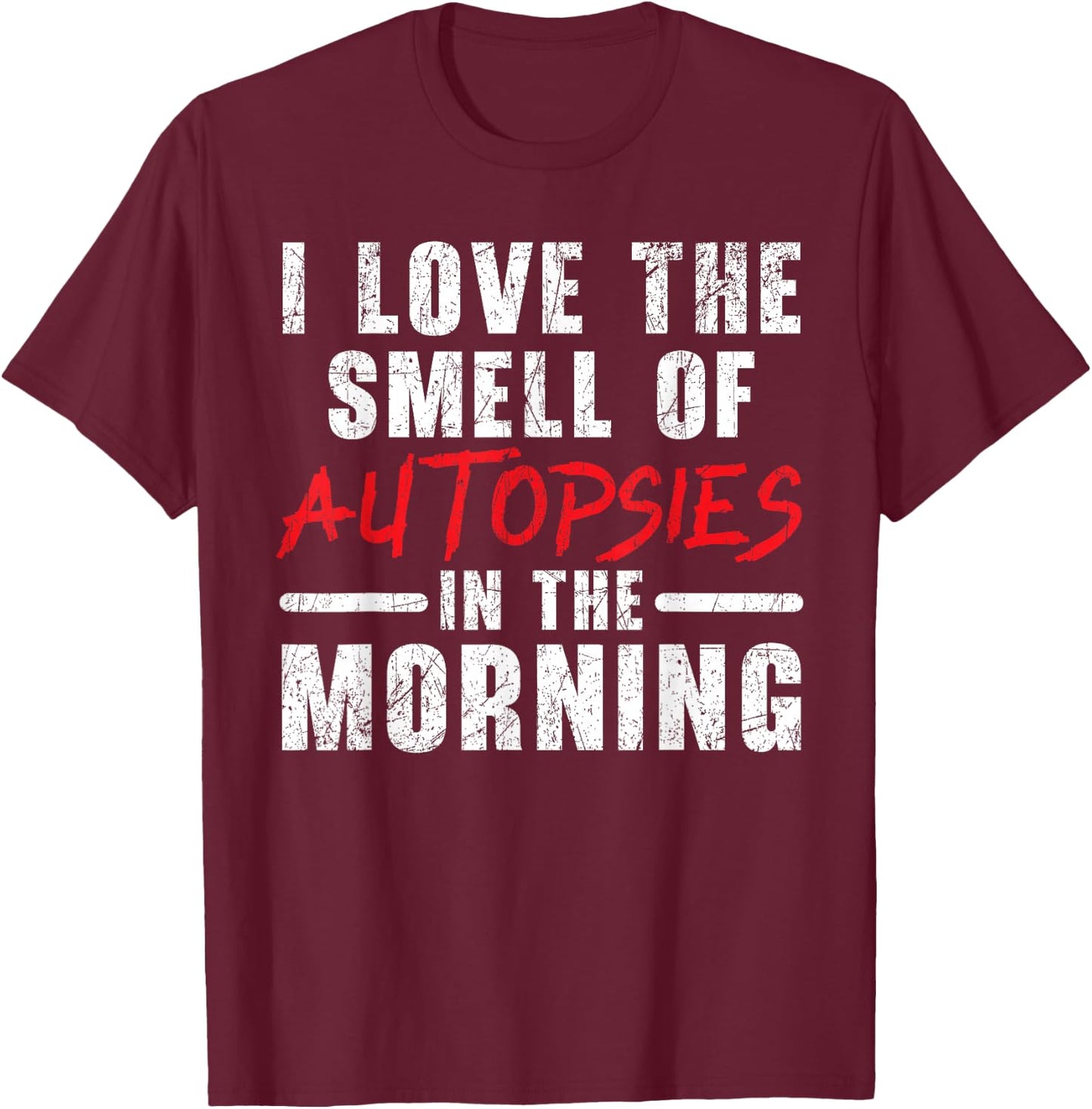 I Love The Smell Of Autopsies In The Morning Forensic T-Shirt - T-Shirt | Maroon
