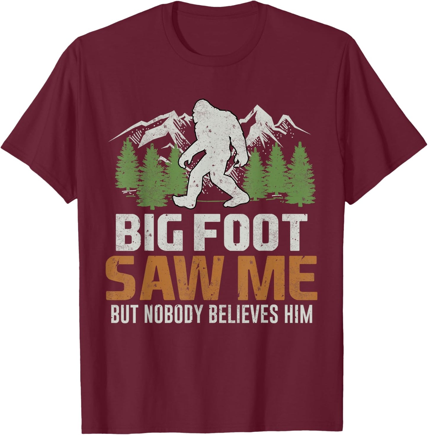 Bigfoot Saw Me But Nobody Believes Him T-Shirt - T-Shirt | Maroon