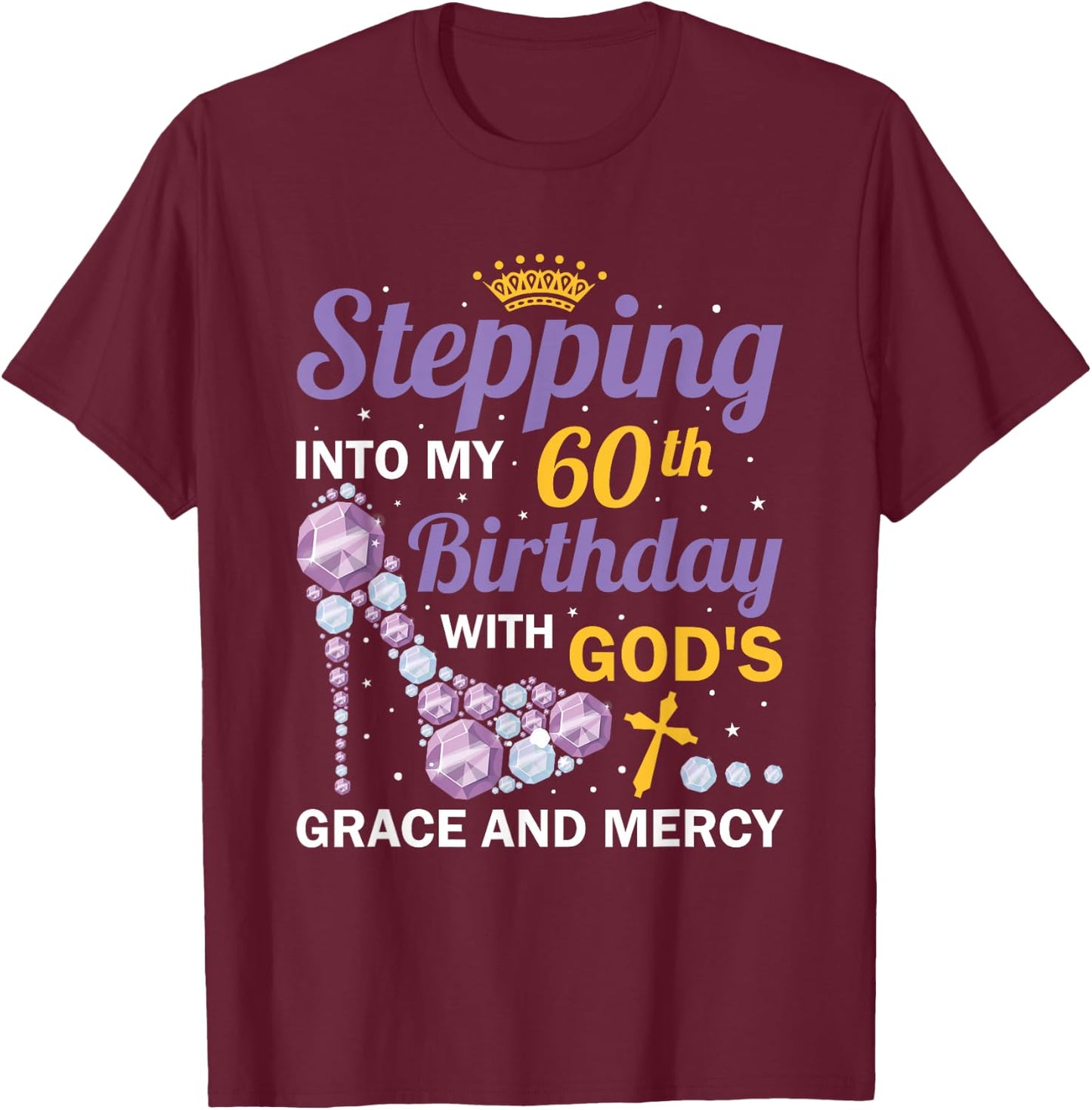 Stepping into my 60th birthday with gods grace and mercy T-Shirt - T-Shirt | Maroon