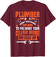 Plumber Funny College Plumbing Joke Pun Gift T-Shirt - T-Shirt | Maroon