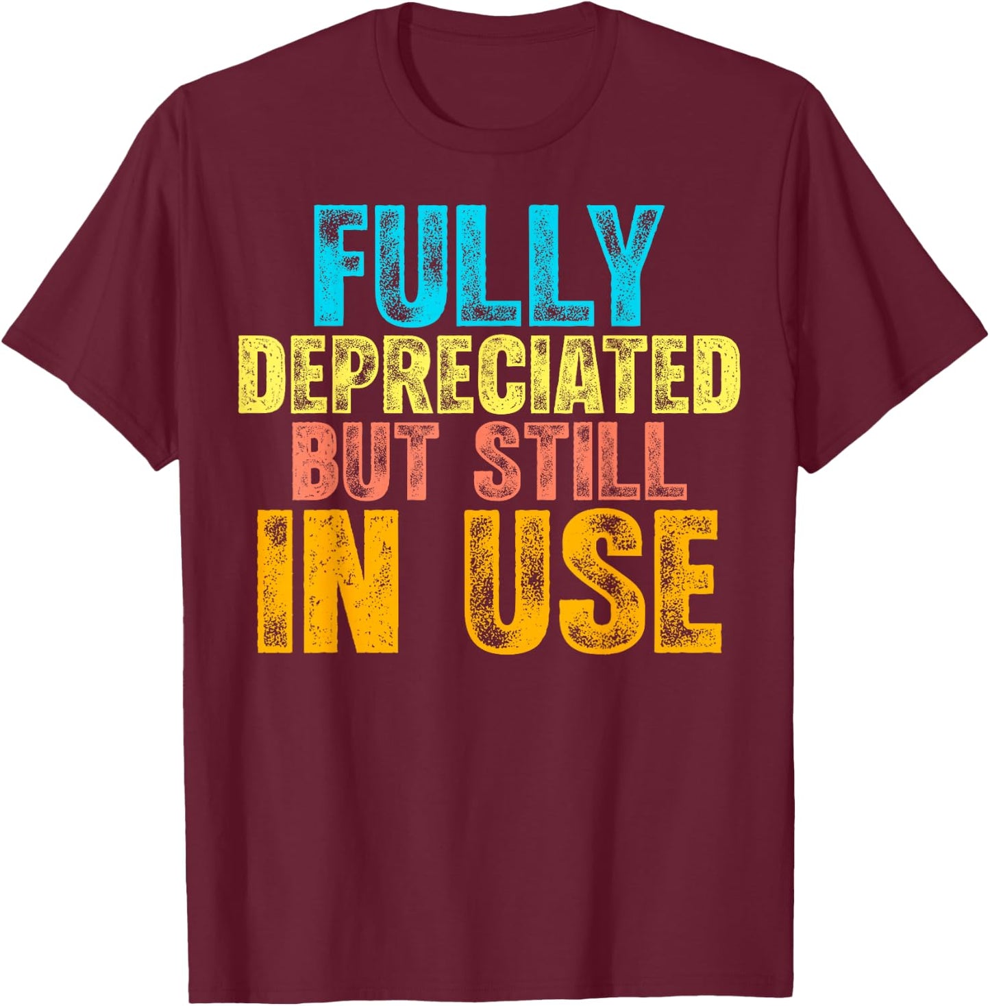 Fully Depreciated But Still In Use CPA Accountant Accounting T-Shirt - T-Shirt | Maroon