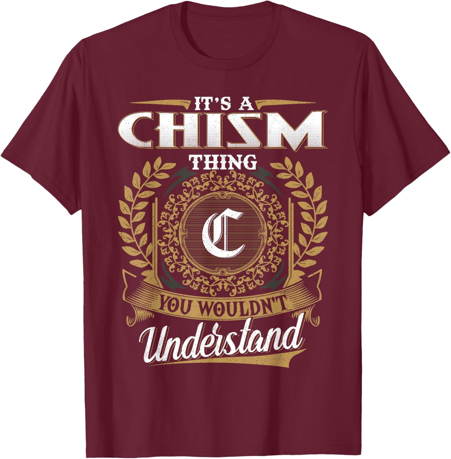 It's A CHISM Thing You Wouldn't Understand Name Classic T-Shirt - T-Shirt | Maroon