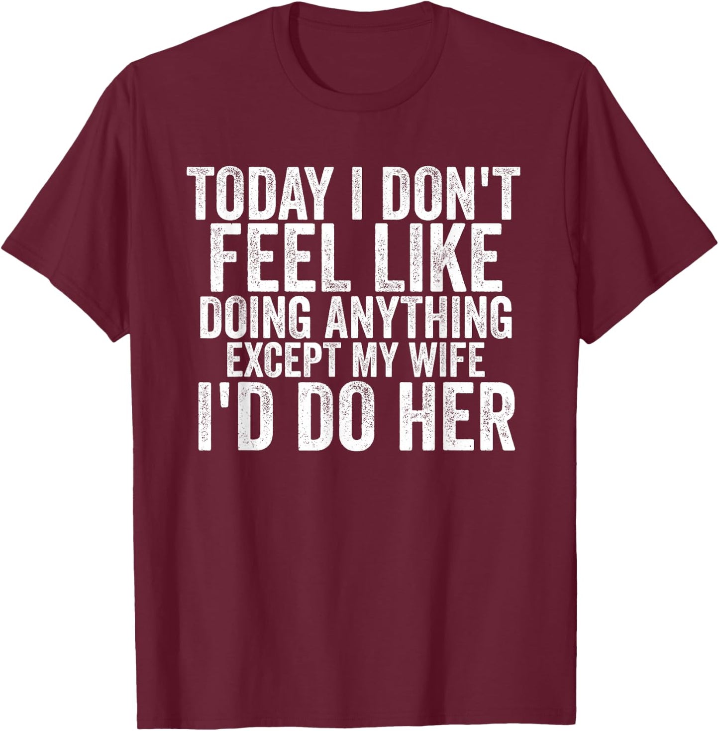 Today I Don't Feel Like Doing Anything Except My Wife Funny T-Shirt - T-Shirt | Maroon
