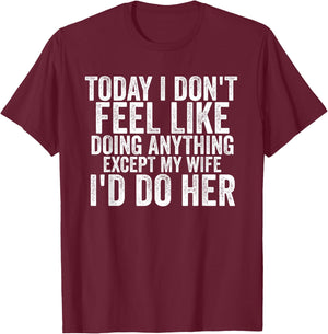 Today I Don't Feel Like Doing Anything Except My Wife Funny T-Shirt - T-Shirt | Maroon