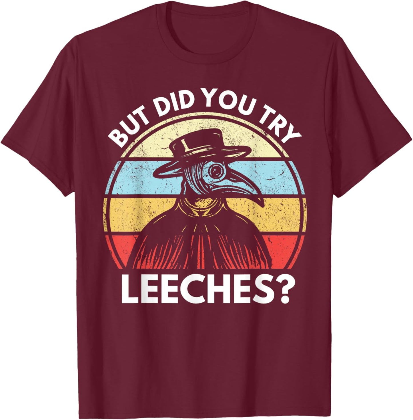 But Did You Try Leeches? Funny Medieval Plague Doctor T-Shirt - T-Shirt | Maroon