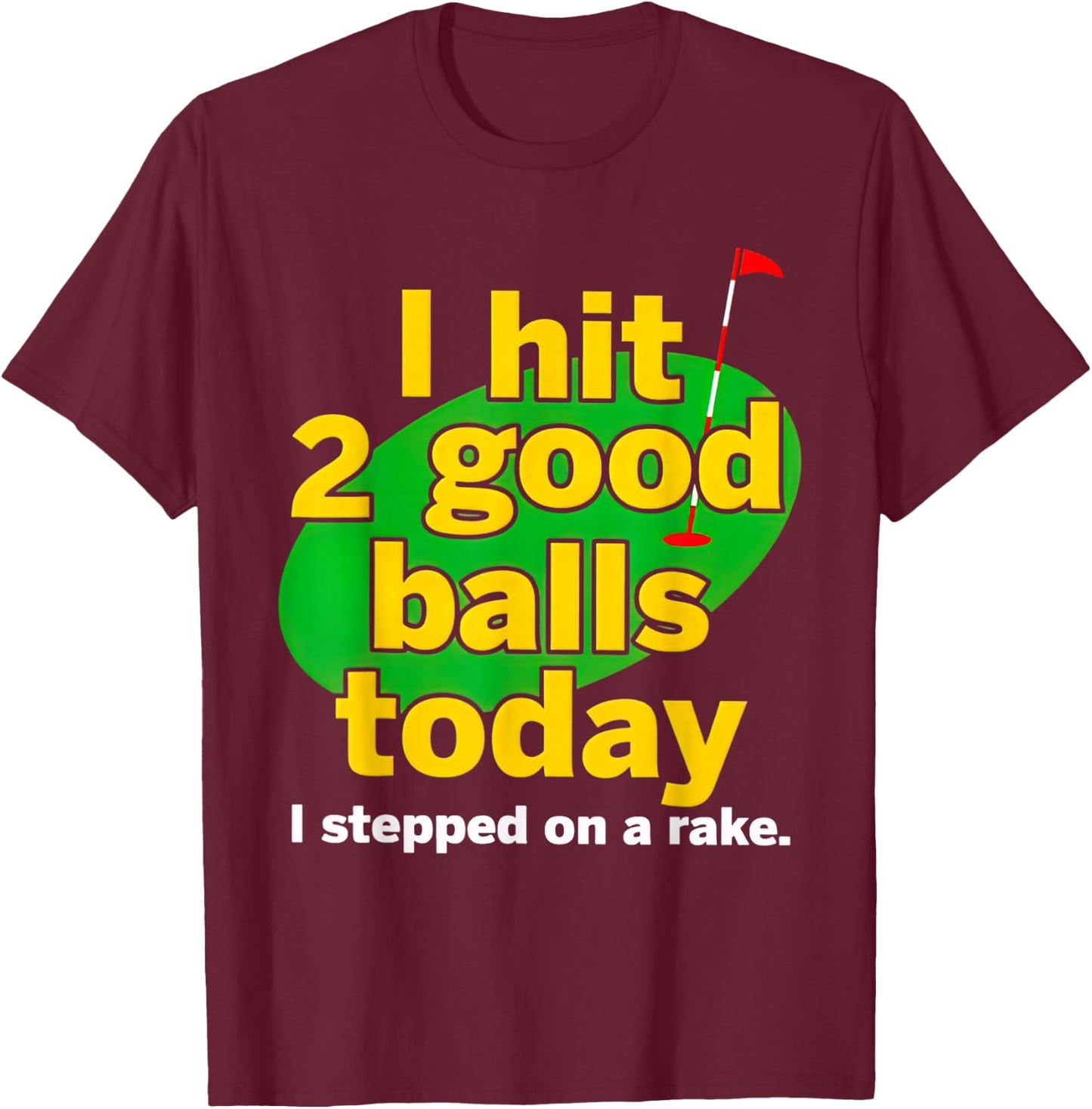 Golf I Hit 2 Good Balls Today I Stepped On A Rake T-Shirt - T-Shirt | Maroon